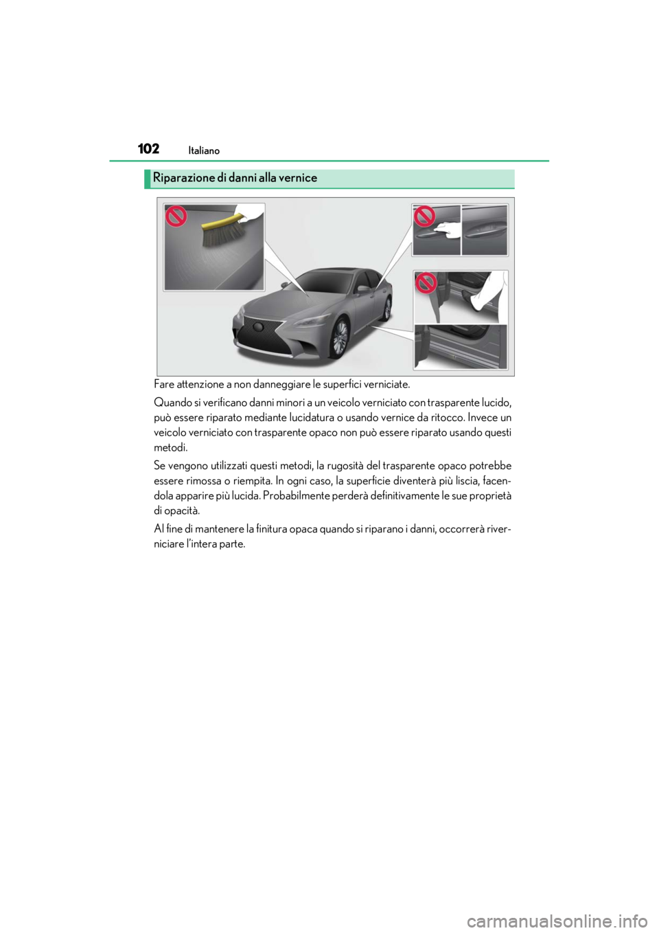 LEXUS RC F 2020 Owners Manual 102Italiano
Matte_Color_Guide
Fare attenzione a non danneggiare le superfici verniciate.
Quando si verificano danni minori a un veicolo verniciato con trasparente lucido,
può essere riparato mediant LEXUS RC F 2020 Owners Manual 102Italiano
Matte_Color_Guide
Fare attenzione a non danneggiare le superfici verniciate.
Quando si verificano danni minori a un veicolo verniciato con trasparente lucido,
può essere riparato mediant
