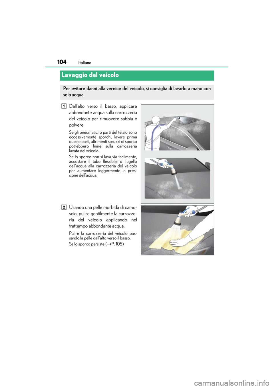 LEXUS RC F 2020 Owners Manual 104Italiano
Matte_Color_Guide
Dall’alto verso il basso, applicare
abbondante acqua sulla carrozzeria
del veicolo per rimuovere sabbia e
polvere.
Se gli pneumatici o parti del telaio sono
eccessivame LEXUS RC F 2020 Owners Manual 104Italiano
Matte_Color_Guide
Dall’alto verso il basso, applicare
abbondante acqua sulla carrozzeria
del veicolo per rimuovere sabbia e
polvere.
Se gli pneumatici o parti del telaio sono
eccessivame