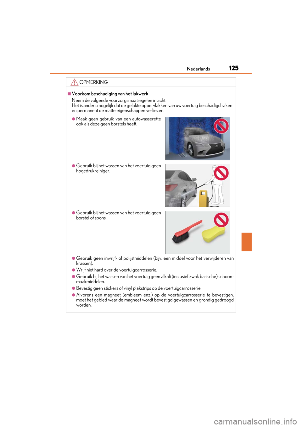 LEXUS RC F 2020 Owners Manual 125Nederlands
Matte_Color_Guide
OPMERKING
■Voorkom beschadiging van het lakwerk
Neem de volgende voorzorgsmaatregelen in acht.
Het is anders mogelijk dat de gelakte oppervlakken van uw voertuig besc LEXUS RC F 2020 Owners Manual 125Nederlands
Matte_Color_Guide
OPMERKING
■Voorkom beschadiging van het lakwerk
Neem de volgende voorzorgsmaatregelen in acht.
Het is anders mogelijk dat de gelakte oppervlakken van uw voertuig besc
