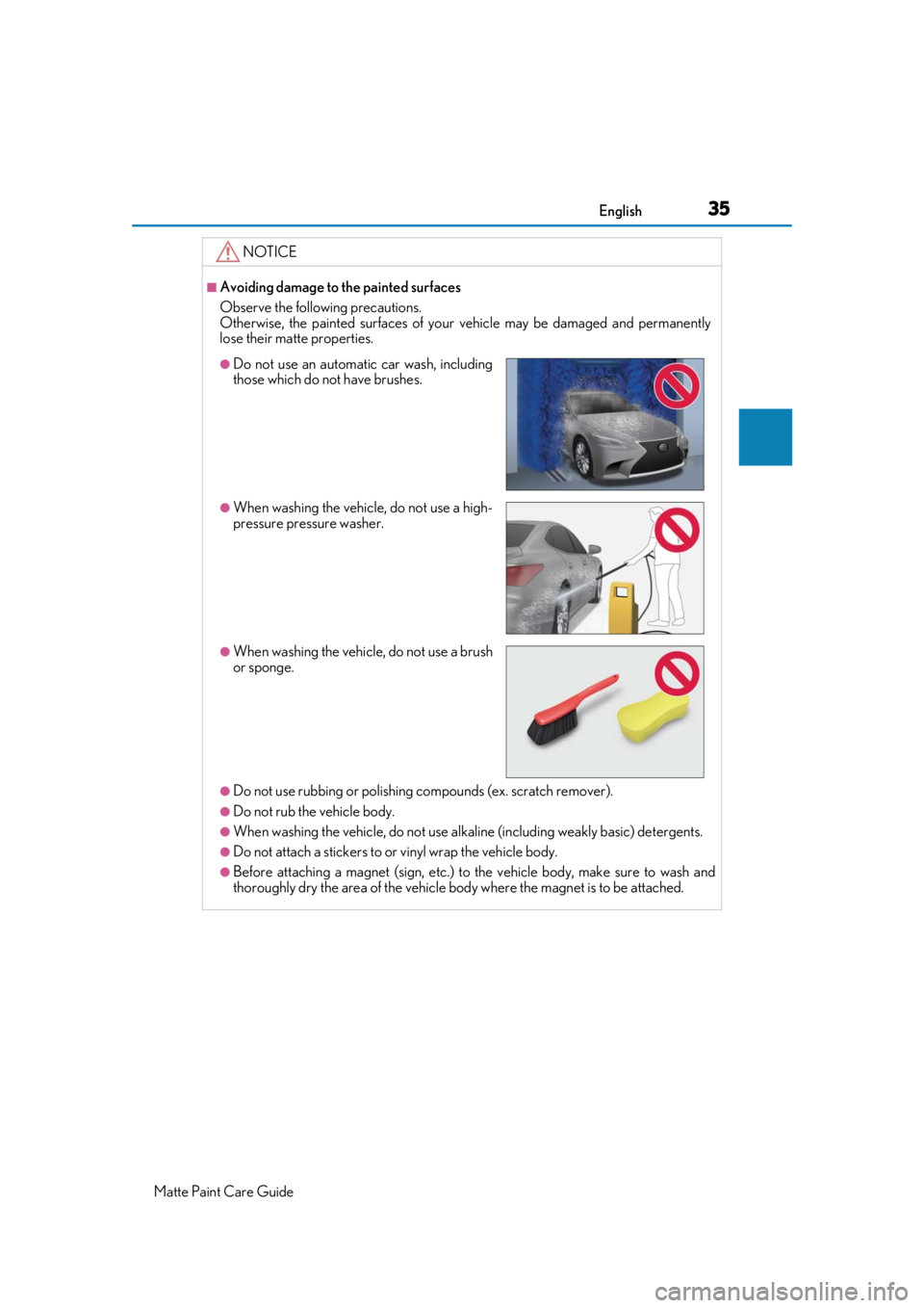 LEXUS RC F 2020 Owners Guide 35English
Matte Paint Care Guide
NOTICE
■Avoiding damage to the painted surfaces
Observe the following precautions.
Otherwise, the painted surfaces of your vehicle may be damaged and permanently
los LEXUS RC F 2020 Owners Guide 35English
Matte Paint Care Guide
NOTICE
■Avoiding damage to the painted surfaces
Observe the following precautions.
Otherwise, the painted surfaces of your vehicle may be damaged and permanently
los