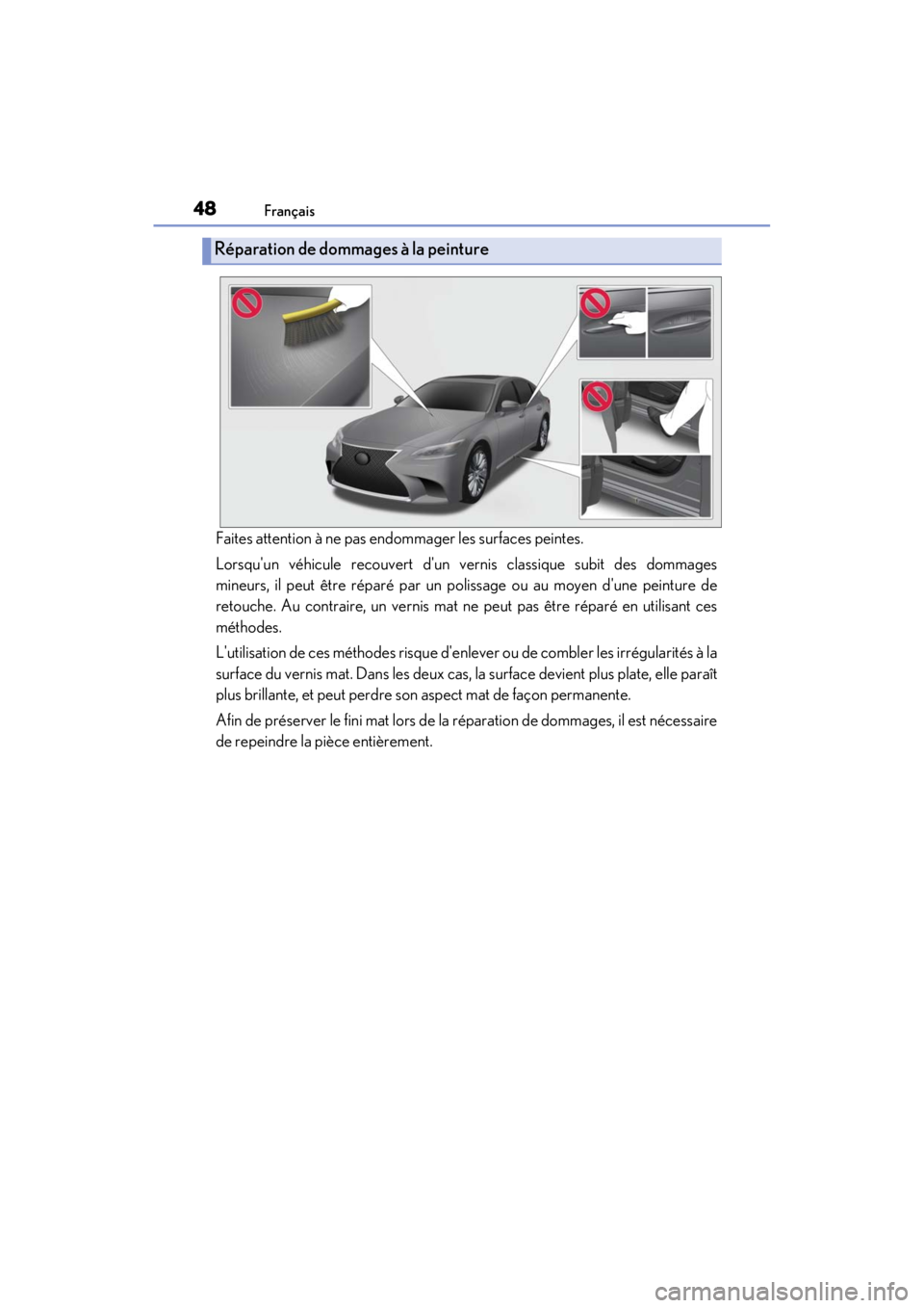 LEXUS RC F 2020 Service Manual 48Français
Matte_Color_Guide
Faites attention à ne pas endommager les surfaces peintes.
Lorsquun véhicule recouvert dun vernis classique subit des dommages
mineurs, il peut être réparé par un LEXUS RC F 2020 Service Manual 48Français
Matte_Color_Guide
Faites attention à ne pas endommager les surfaces peintes.
Lorsquun véhicule recouvert dun vernis classique subit des dommages
mineurs, il peut être réparé par un