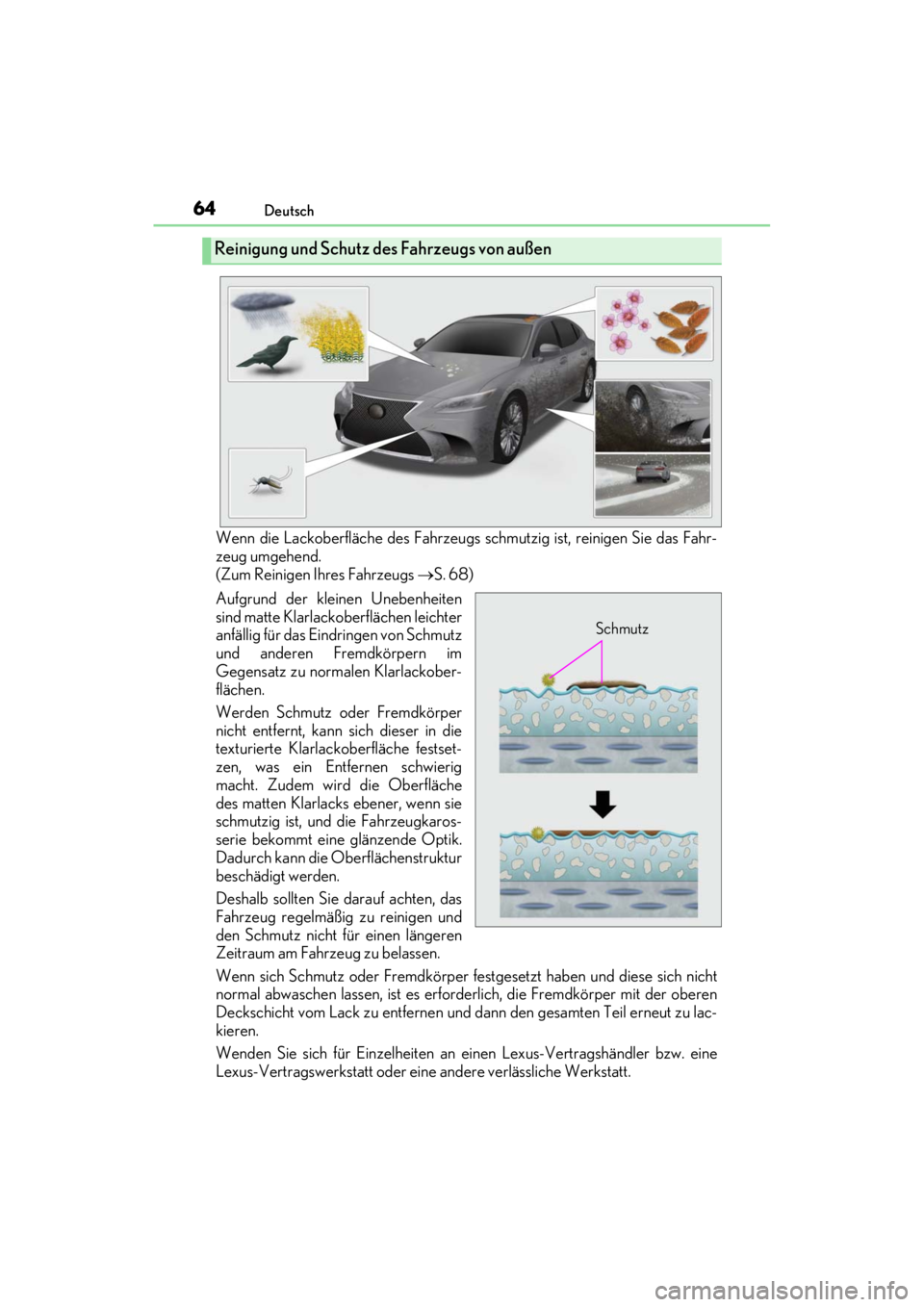LEXUS RC F 2020 Repair Manual 64Deutsch
Matte_Color_Guide
Wenn die Lackoberfläche des Fahrzeugs schmutzig ist, reinigen Sie das Fahr-
zeug umgehend.
(Zum Reinigen Ihres Fahrzeugs S. 68)
Aufgrund der kleinen Unebenheiten
sind m LEXUS RC F 2020 Repair Manual 64Deutsch
Matte_Color_Guide
Wenn die Lackoberfläche des Fahrzeugs schmutzig ist, reinigen Sie das Fahr-
zeug umgehend.
(Zum Reinigen Ihres Fahrzeugs S. 68)
Aufgrund der kleinen Unebenheiten
sind m