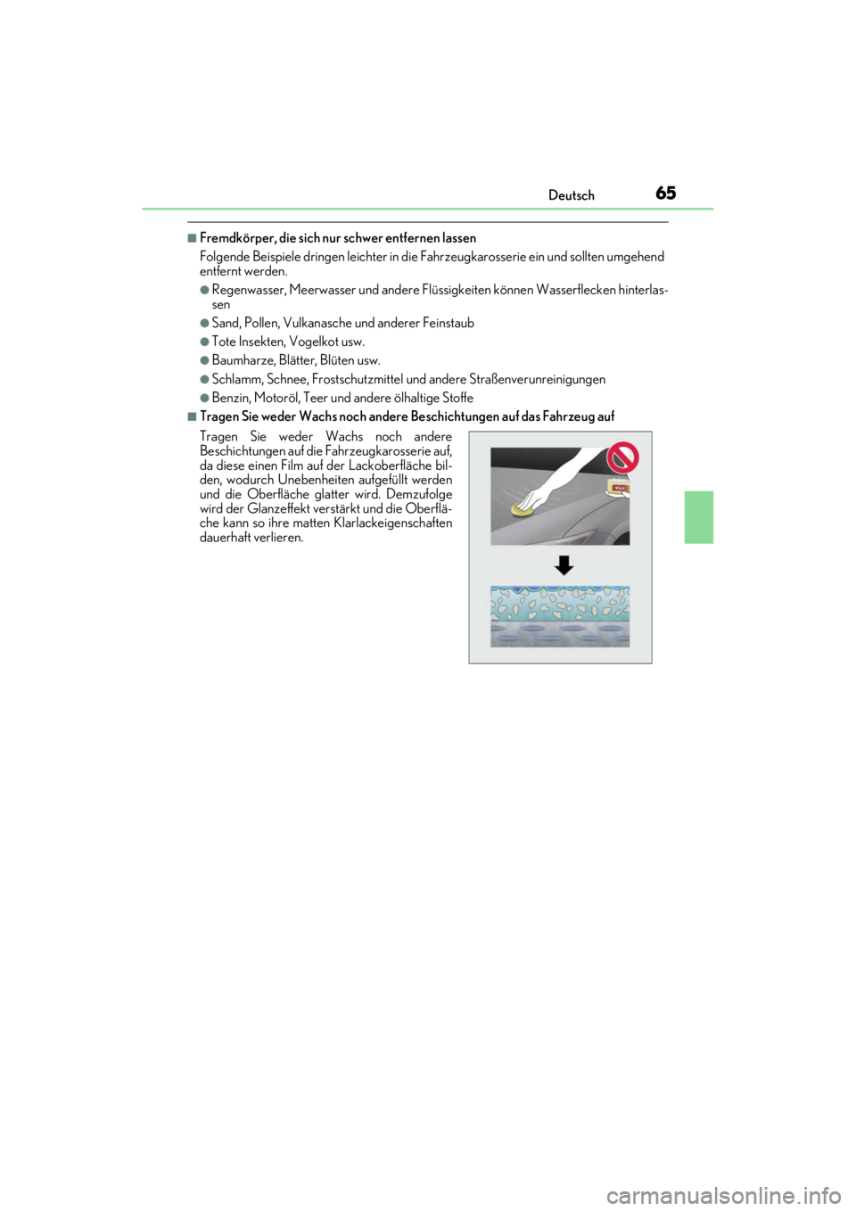 LEXUS RC F 2020 Repair Manual 65Deutsch
Matte_Color_Guide
■Fremdkörper, die sich nur schwer entfernen lassen
Folgende Beispiele dringen leichter in die Fahrzeugkarosserie ein und sollten umgehend
entfernt werden.
●Regenwasse LEXUS RC F 2020 Repair Manual 65Deutsch
Matte_Color_Guide
■Fremdkörper, die sich nur schwer entfernen lassen
Folgende Beispiele dringen leichter in die Fahrzeugkarosserie ein und sollten umgehend
entfernt werden.
●Regenwasse