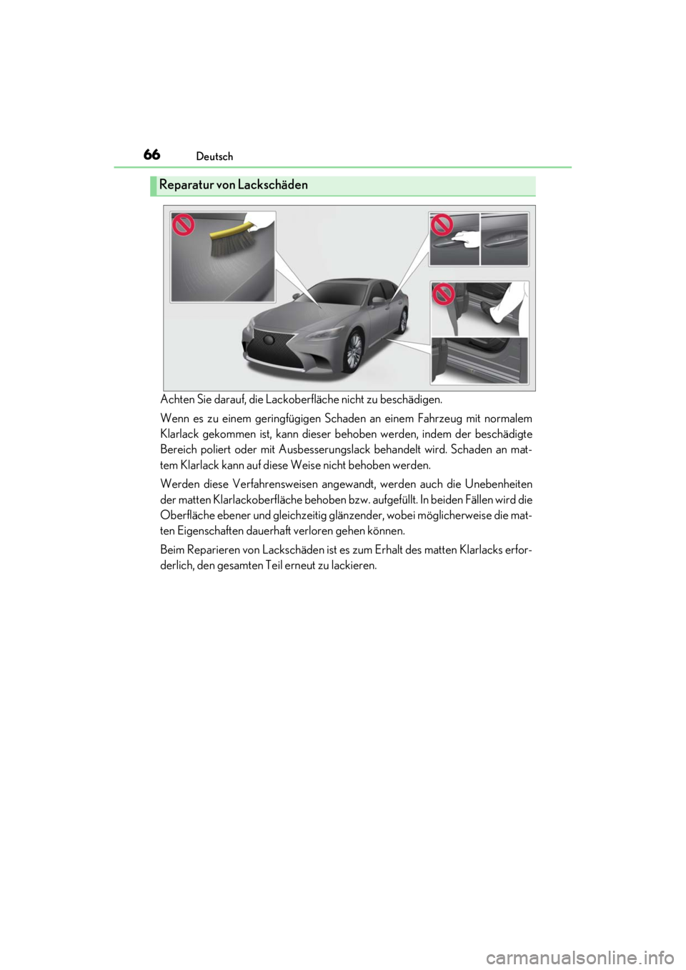 LEXUS RC F 2020 Owners Manual 66Deutsch
Matte_Color_Guide
Achten Sie darauf, die Lackoberfläche nicht zu beschädigen.
Wenn es zu einem geringfügigen Schaden an einem Fahrzeug mit normalem
Klarlack gekommen ist, kann dieser beh LEXUS RC F 2020 Owners Manual 66Deutsch
Matte_Color_Guide
Achten Sie darauf, die Lackoberfläche nicht zu beschädigen.
Wenn es zu einem geringfügigen Schaden an einem Fahrzeug mit normalem
Klarlack gekommen ist, kann dieser beh