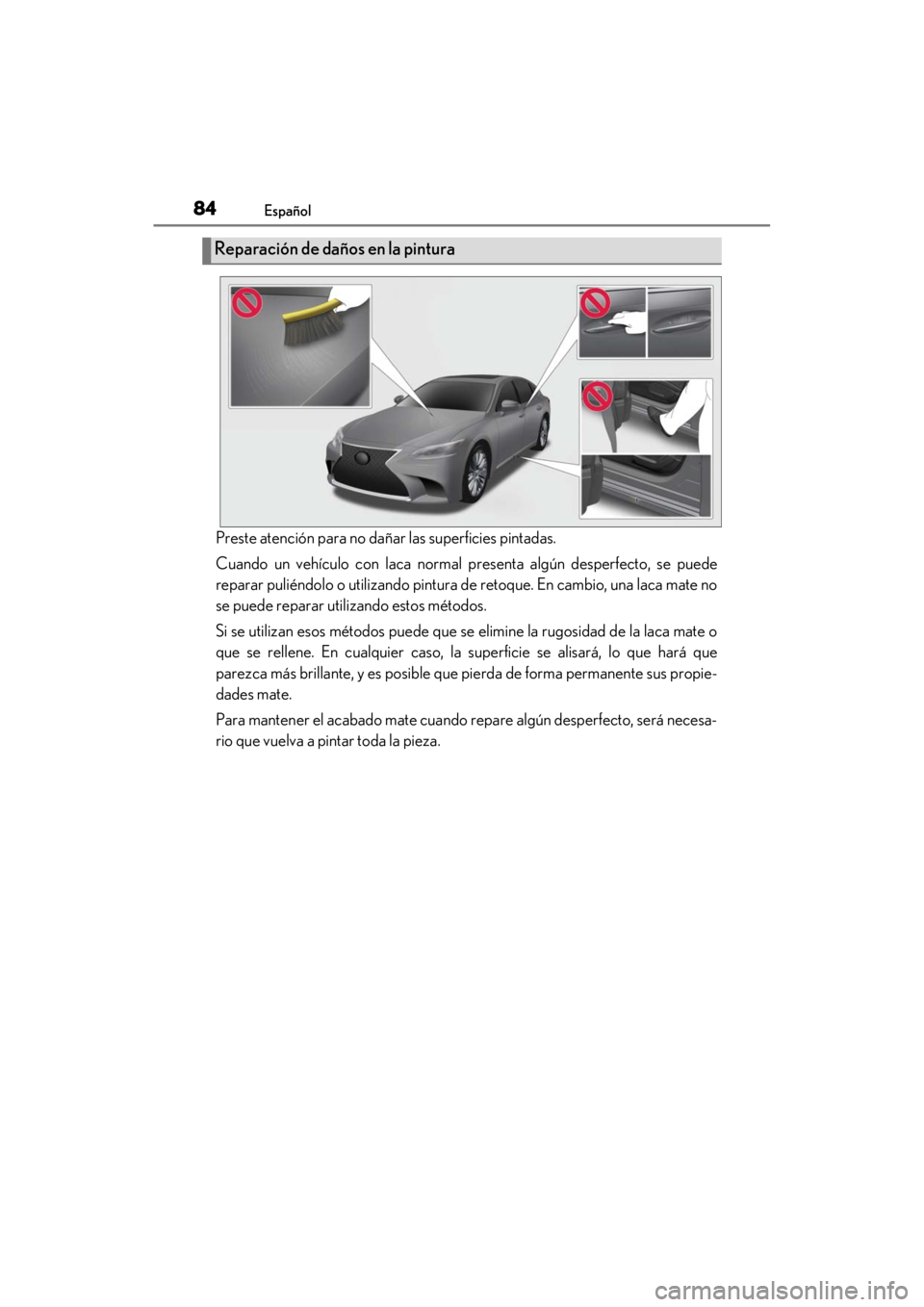 LEXUS RC F 2020 Manual Online 84Español
Matte_Color_Guide
Preste atención para no dañar las superficies pintadas.
Cuando un vehículo con laca normal presenta algún desperfecto, se puede
reparar puliéndolo o utilizando pintu LEXUS RC F 2020 Manual Online 84Español
Matte_Color_Guide
Preste atención para no dañar las superficies pintadas.
Cuando un vehículo con laca normal presenta algún desperfecto, se puede
reparar puliéndolo o utilizando pintu