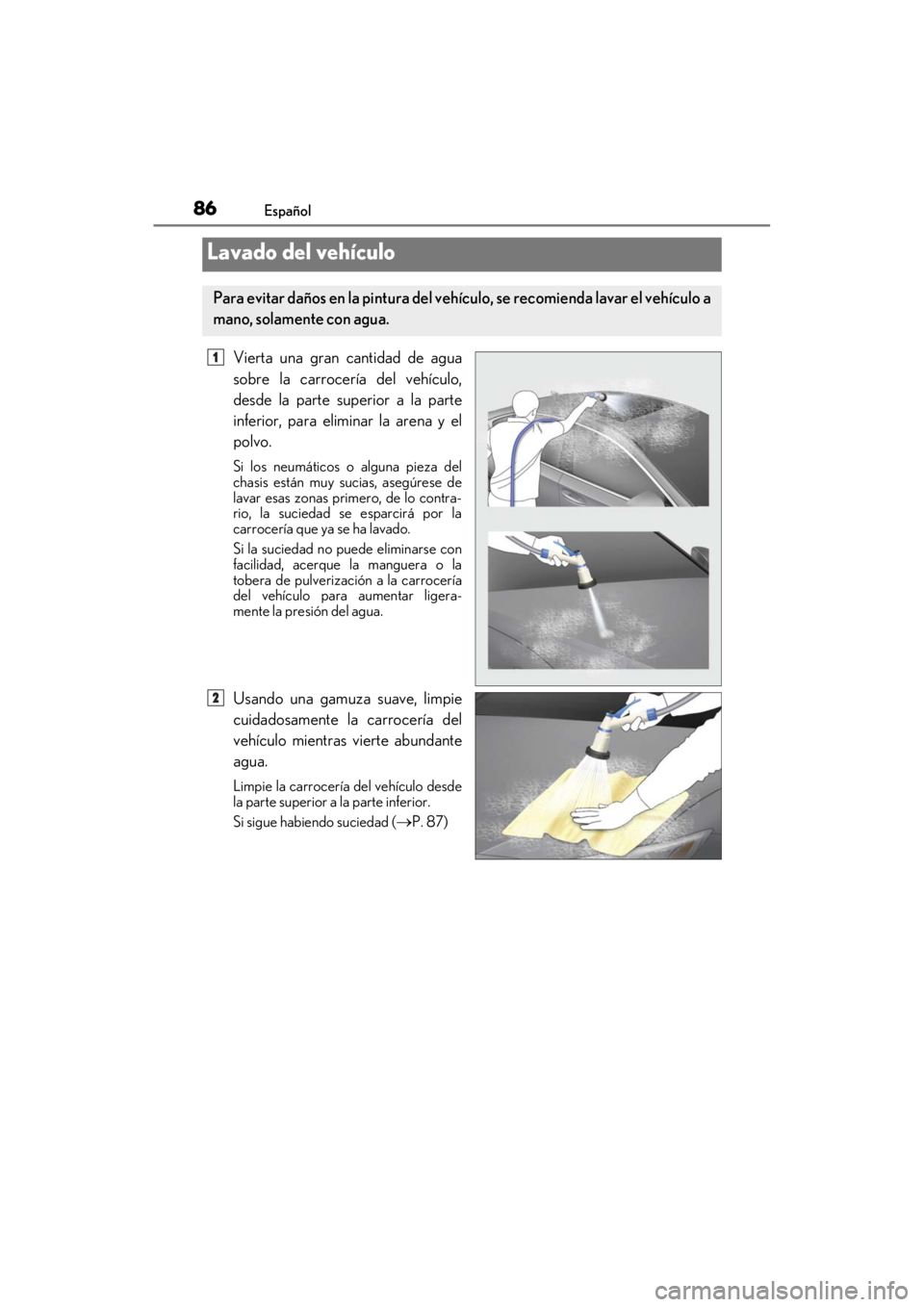 LEXUS RC F 2020 Manual Online 86Español
Matte_Color_Guide
Vierta una gran cantidad de agua
sobre la carrocería del vehículo,
desde la parte superior a la parte
inferior, para eliminar la arena y el
polvo.
Si los neumáticos o a LEXUS RC F 2020 Manual Online 86Español
Matte_Color_Guide
Vierta una gran cantidad de agua
sobre la carrocería del vehículo,
desde la parte superior a la parte
inferior, para eliminar la arena y el
polvo.
Si los neumáticos o a