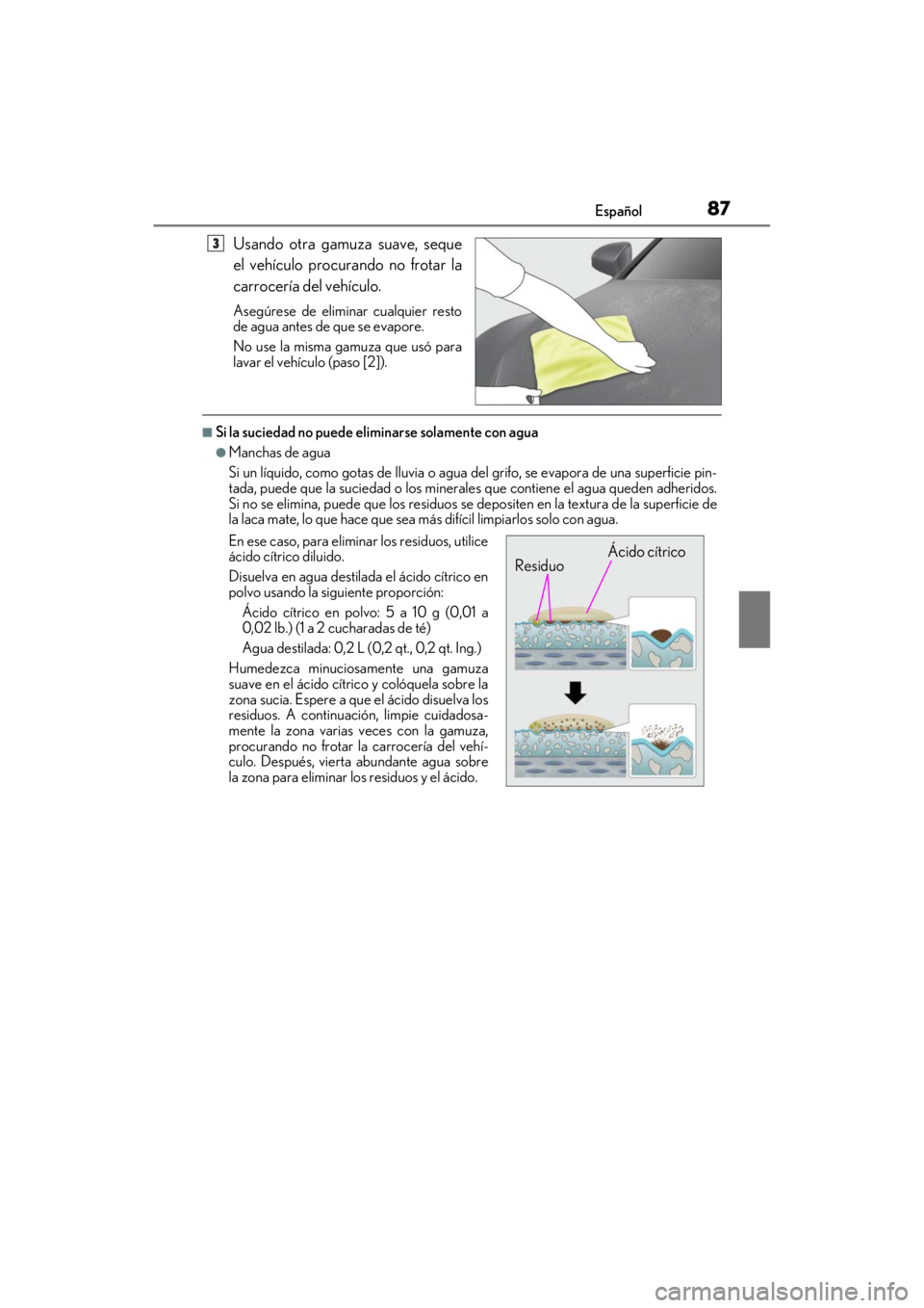 LEXUS RC F 2020 Manual Online 87Español
Matte_Color_Guide
Usando otra gamuza suave, seque
el vehículo procurando no frotar la
carrocería del vehículo.
Asegúrese de eliminar cualquier resto
de agua antes de que se evapore.
No LEXUS RC F 2020 Manual Online 87Español
Matte_Color_Guide
Usando otra gamuza suave, seque
el vehículo procurando no frotar la
carrocería del vehículo.
Asegúrese de eliminar cualquier resto
de agua antes de que se evapore.
No