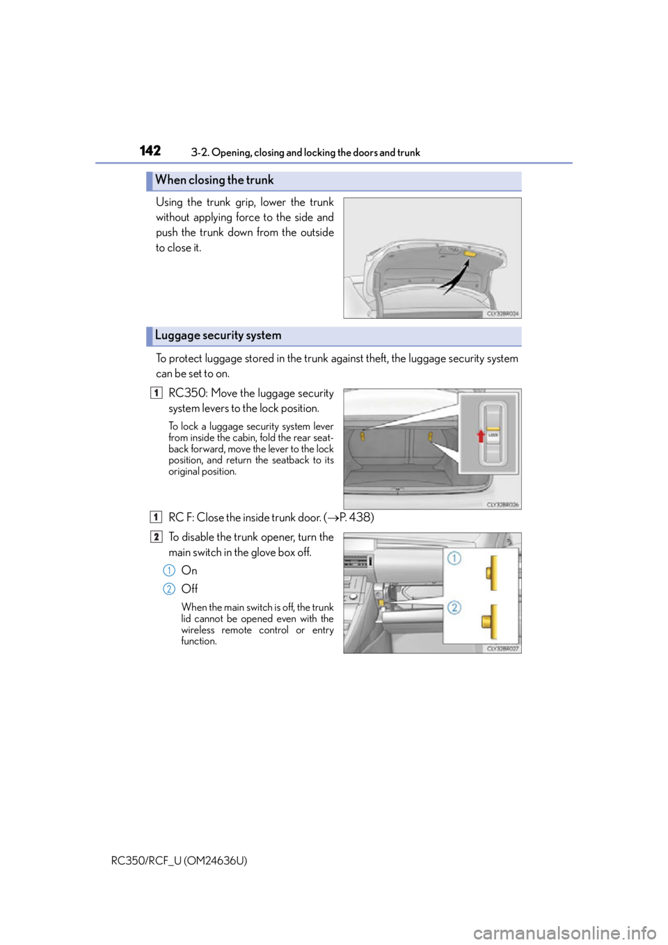 LEXUS RC F 2015 Owners Manual 1423-2. Opening, closing and locking the doors and trunk
RC350/RCF_U (OM24636U)
Using the trunk grip, lower the trunk
without applying force to the side and
push the trunk down from the outside
to clo LEXUS RC F 2015 Owners Manual 1423-2. Opening, closing and locking the doors and trunk
RC350/RCF_U (OM24636U)
Using the trunk grip, lower the trunk
without applying force to the side and
push the trunk down from the outside
to clo