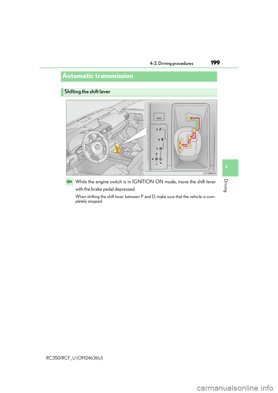 LEXUS RC F 2015 Owners Manual 1994-2. Driving procedures
4
Driving
RC350/RCF_U (OM24636U)
While the engine switch is in IGNITION ON mode, move the shift lever
with the brake pedal depressed.
When shifting the shift lever between P LEXUS RC F 2015 Owners Manual 1994-2. Driving procedures
4
Driving
RC350/RCF_U (OM24636U)
While the engine switch is in IGNITION ON mode, move the shift lever
with the brake pedal depressed.
When shifting the shift lever between P