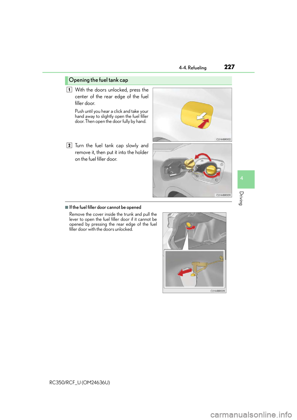 LEXUS RC F 2015 Owners Manual 2274-4. Refueling
4
Driving
RC350/RCF_U (OM24636U)
With the doors unlocked, press the
center of the rear edge of the fuel
filler door.
Push until you hear a click and take your
hand away to slightly o LEXUS RC F 2015 Owners Manual 2274-4. Refueling
4
Driving
RC350/RCF_U (OM24636U)
With the doors unlocked, press the
center of the rear edge of the fuel
filler door.
Push until you hear a click and take your
hand away to slightly o