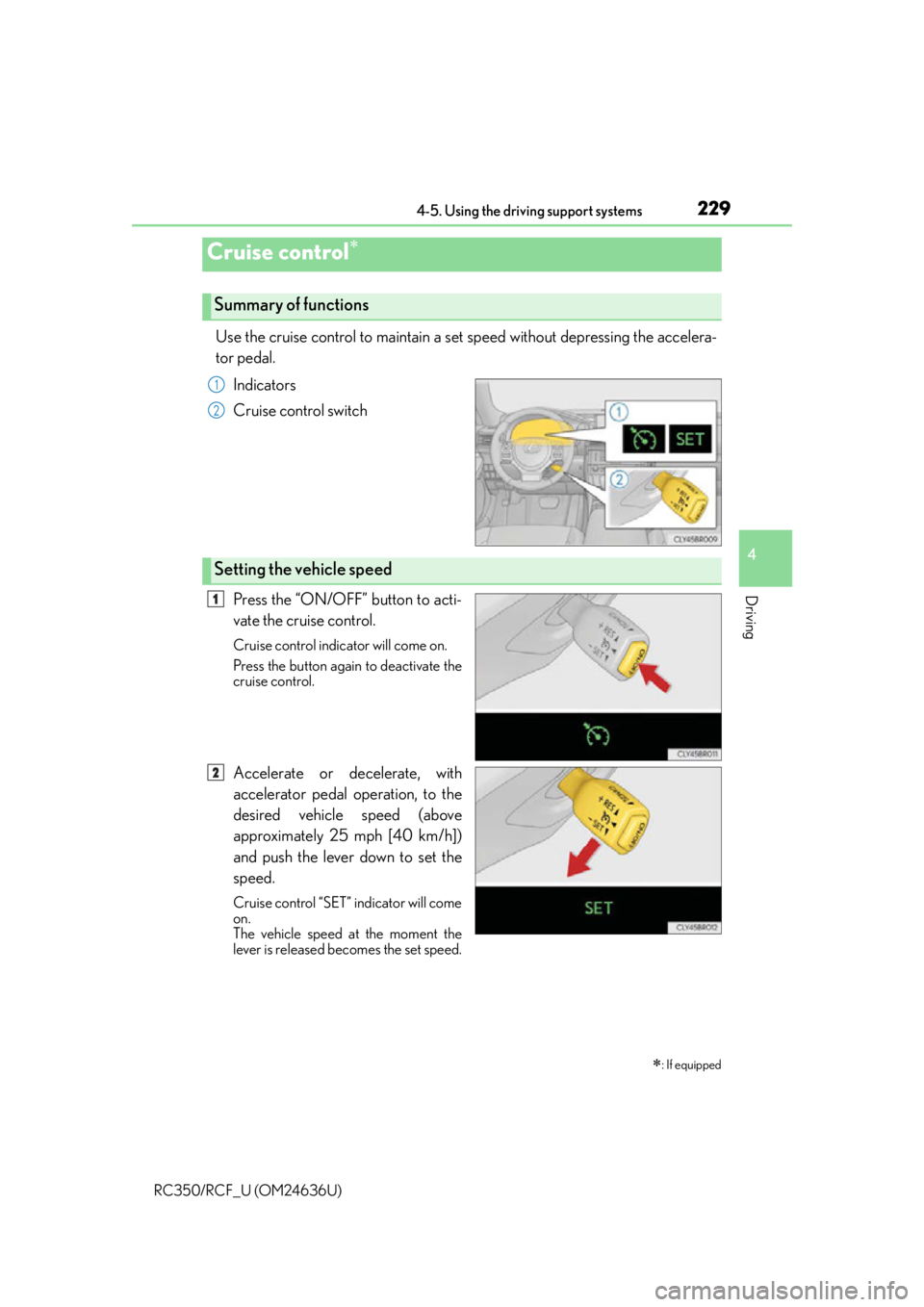LEXUS RC F 2015 Owners Manual 229
4
Driving
RC350/RCF_U (OM24636U)4-5. Using the driving support systems
Use the cruise control to maintain a set speed without depressing the accelera-
tor pedal.
Indicators
Cruise control switch
LEXUS RC F 2015 Owners Manual 229
4
Driving
RC350/RCF_U (OM24636U)4-5. Using the driving support systems
Use the cruise control to maintain a set speed without depressing the accelera-
tor pedal.
Indicators
Cruise control switch