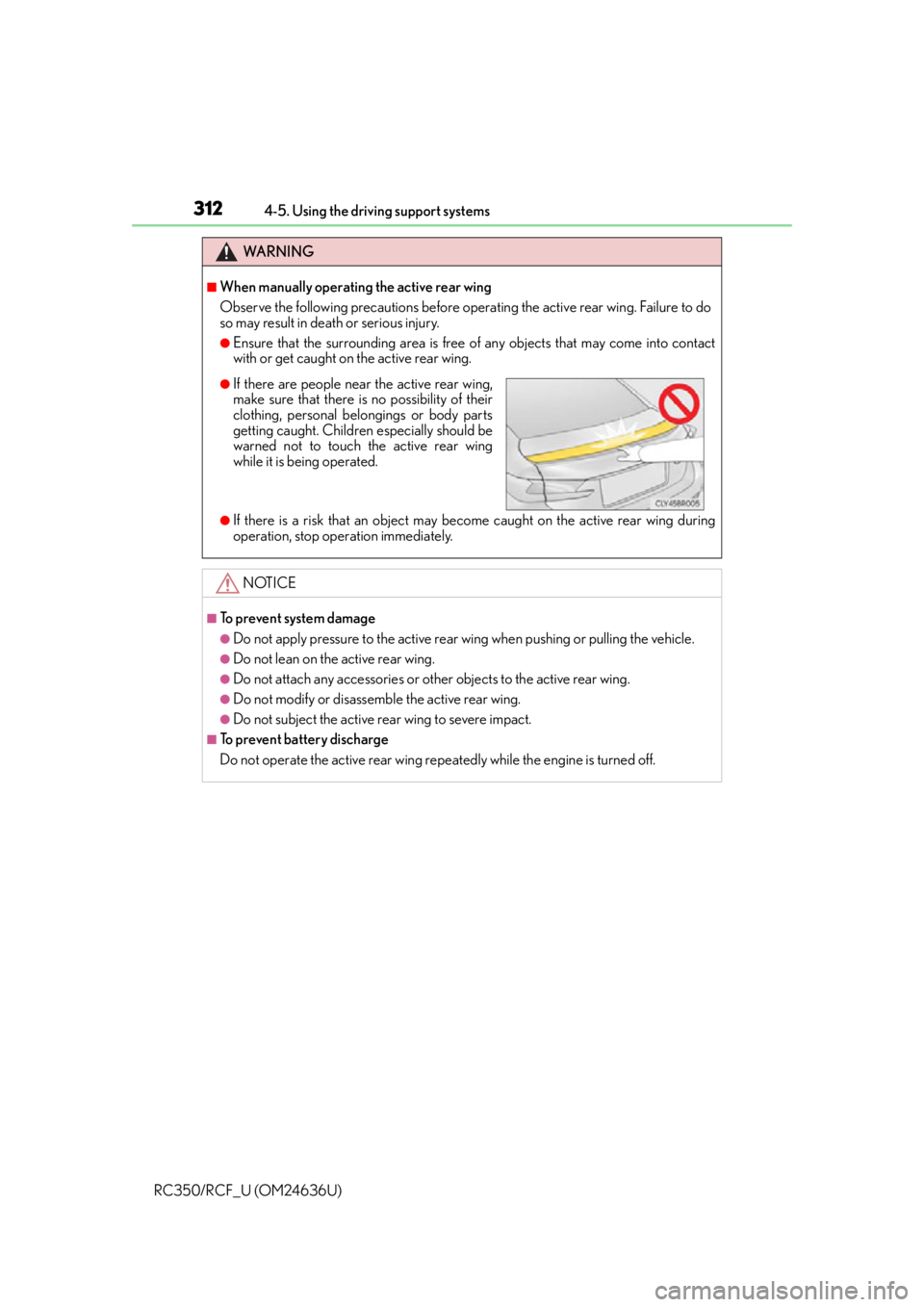 LEXUS RC F 2015 Owners Manual 3124-5. Using the driving support systems
RC350/RCF_U (OM24636U)
WA R N I N G
■When manually operating the active rear wing
Observe the following precautions before operating the active rear wing. F LEXUS RC F 2015 Owners Manual 3124-5. Using the driving support systems
RC350/RCF_U (OM24636U)
WA R N I N G
■When manually operating the active rear wing
Observe the following precautions before operating the active rear wing. F