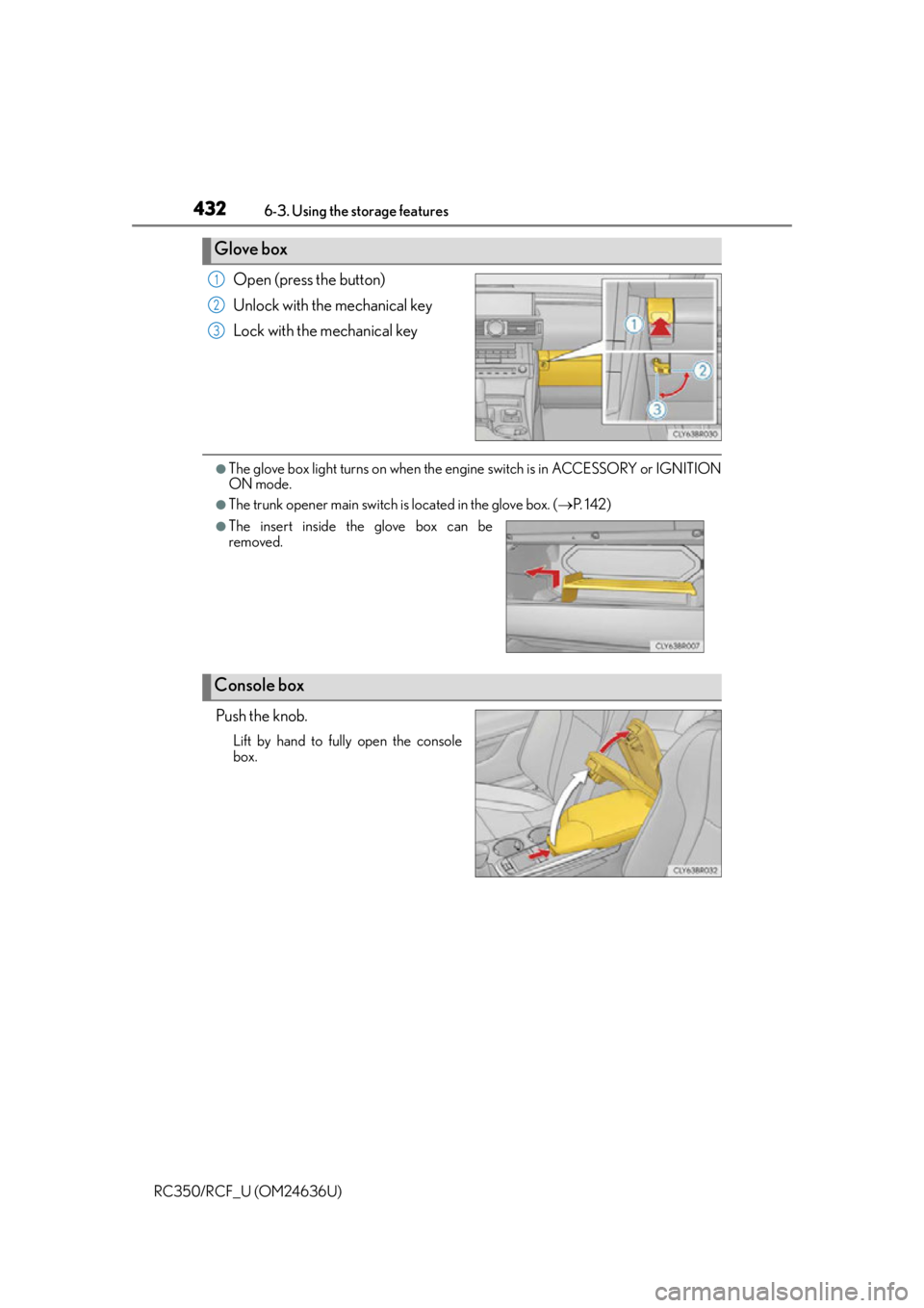 LEXUS RC F 2015  Owners Manual 4326-3. Using the storage features
RC350/RCF_U (OM24636U)
Open (press the button)
Unlock with the mechanical key
Lock with the mechanical key
●The glove box light turns on when the engi ne switch is