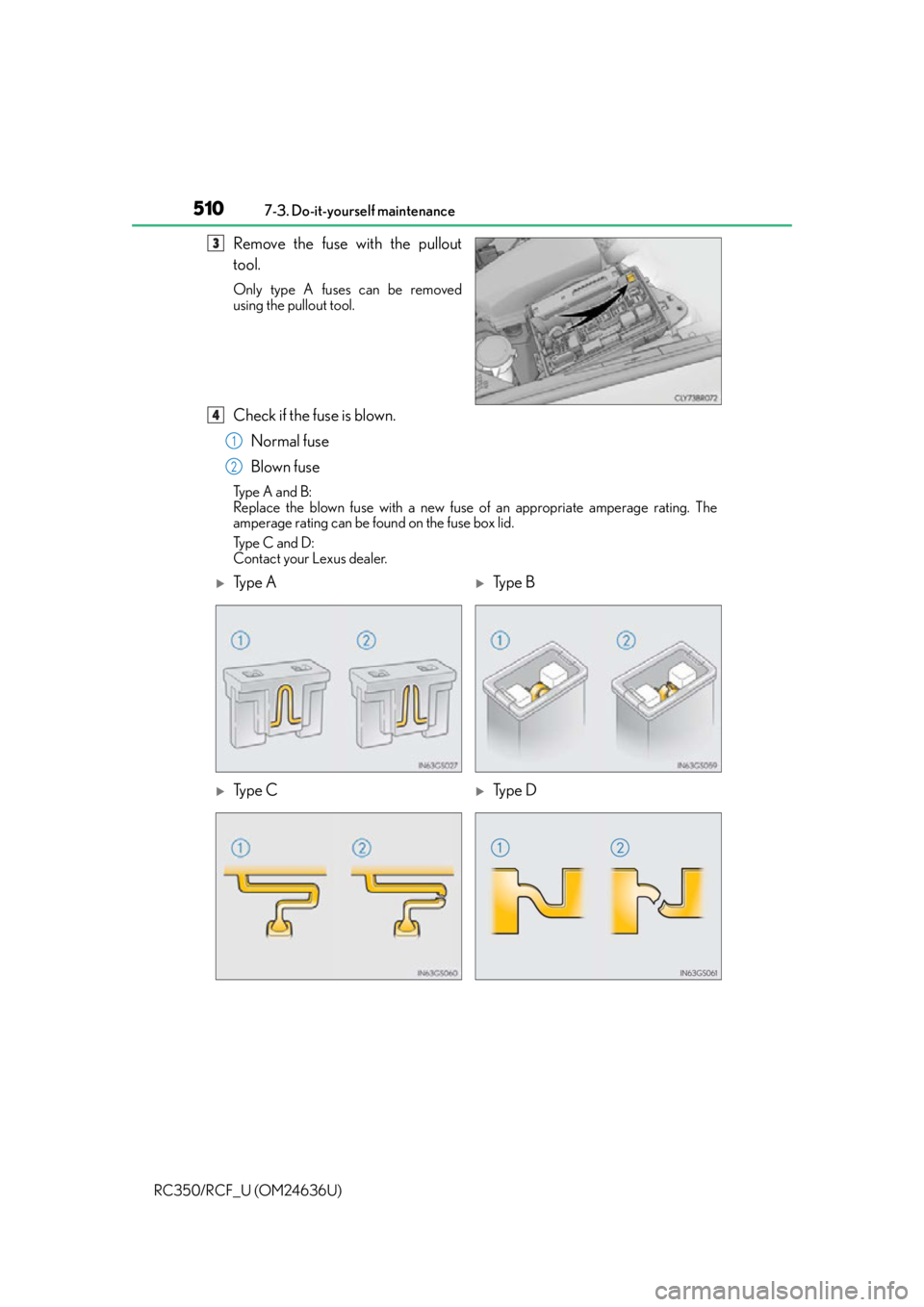 LEXUS RC F 2015 Owners Manual 5107-3. Do-it-yourself maintenance
RC350/RCF_U (OM24636U)
Remove the fuse with the pullout
tool.
Only type A fuses can be removed
using the pullout tool.
Check if the fuse is blown. Normal fuse
Blown LEXUS RC F 2015 Owners Manual 5107-3. Do-it-yourself maintenance
RC350/RCF_U (OM24636U)
Remove the fuse with the pullout
tool.
Only type A fuses can be removed
using the pullout tool.
Check if the fuse is blown. Normal fuse
Blown
