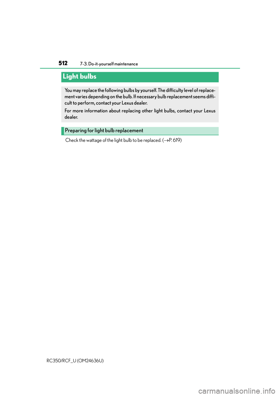 LEXUS RC F 2015  Owners Manual 5127-3. Do-it-yourself maintenance
RC350/RCF_U (OM24636U)
Check the wattage of the light bulb to be replaced. ( P.  6 1 9 )
Light bulbs
You may replace the following bulbs by yourself. The difficul