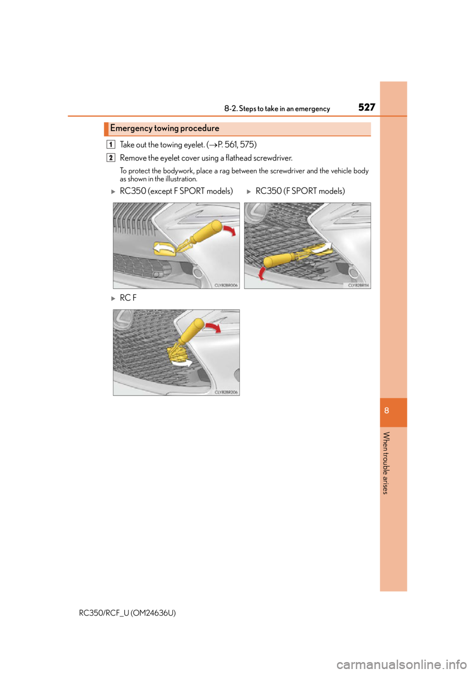LEXUS RC F 2015 Owners Manual 5278-2. Steps to take in an emergency
8
When trouble arises
RC350/RCF_U (OM24636U)
Take out the towing eyelet. (P. 561, 575)
Remove the eyelet cover using a flathead screwdriver.
To protect the bo LEXUS RC F 2015 Owners Manual 5278-2. Steps to take in an emergency
8
When trouble arises
RC350/RCF_U (OM24636U)
Take out the towing eyelet. (P. 561, 575)
Remove the eyelet cover using a flathead screwdriver.
To protect the bo