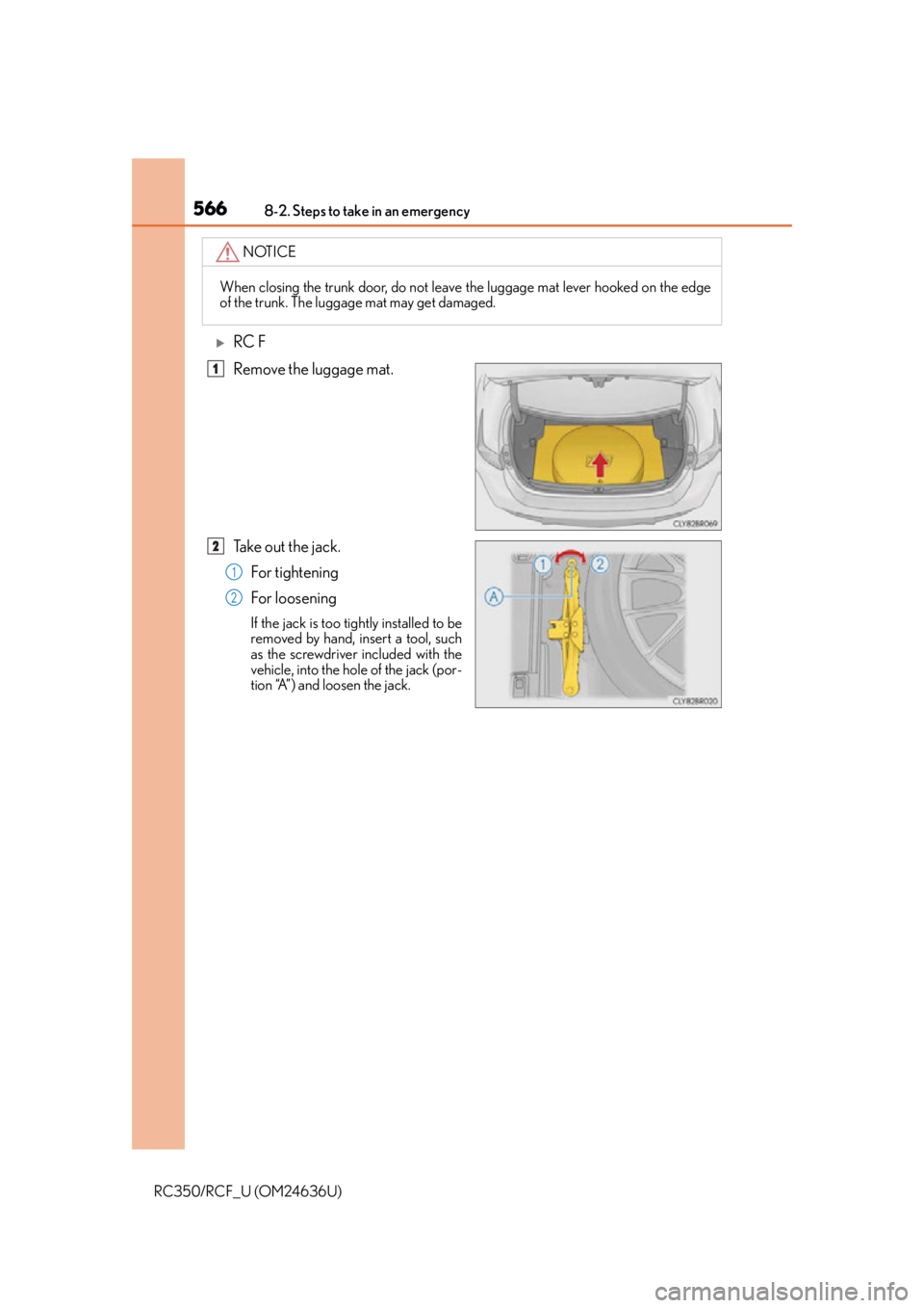 LEXUS RC F 2015  Owners Manual 5668-2. Steps to take in an emergency
RC350/RCF_U (OM24636U)
RC F
Remove the luggage mat.
Take out the jack.For tightening
For loosening
If the jack is too tightly installed to be
removed by hand, 