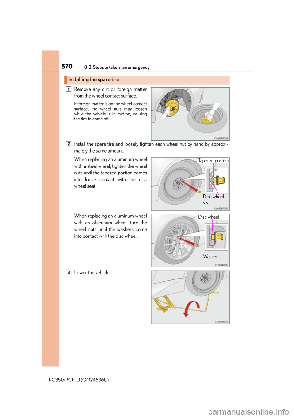 LEXUS RC F 2015  Owners Manual 5708-2. Steps to take in an emergency
RC350/RCF_U (OM24636U)
Remove any dirt or foreign matter
from the wheel contact surface.
If foreign matter is on the wheel contact
surface, the wheel nuts may loo