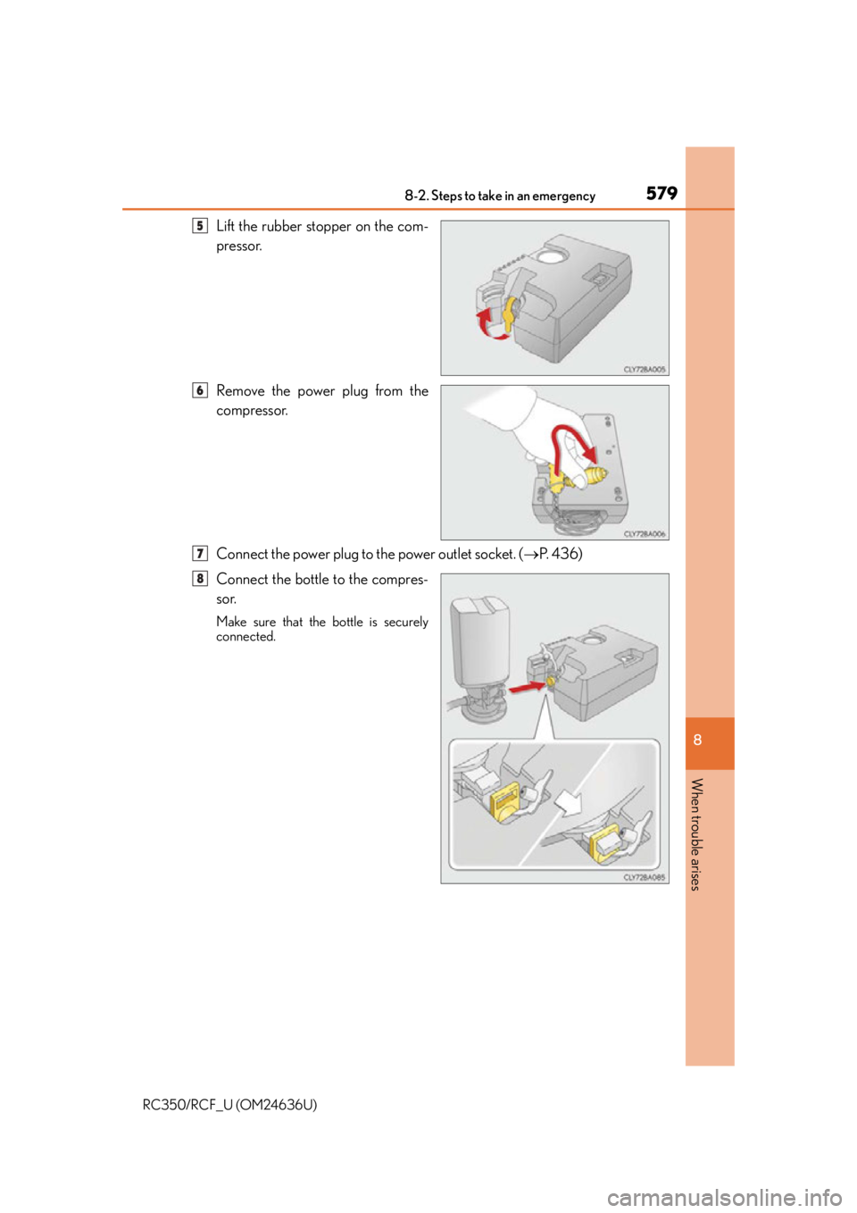 LEXUS RC F 2015  Owners Manual 5798-2. Steps to take in an emergency
8
When trouble arises
RC350/RCF_U (OM24636U)
Lift the rubber stopper on the com-
pressor.
Remove the power plug from the
compressor.
Connect the power plug to the