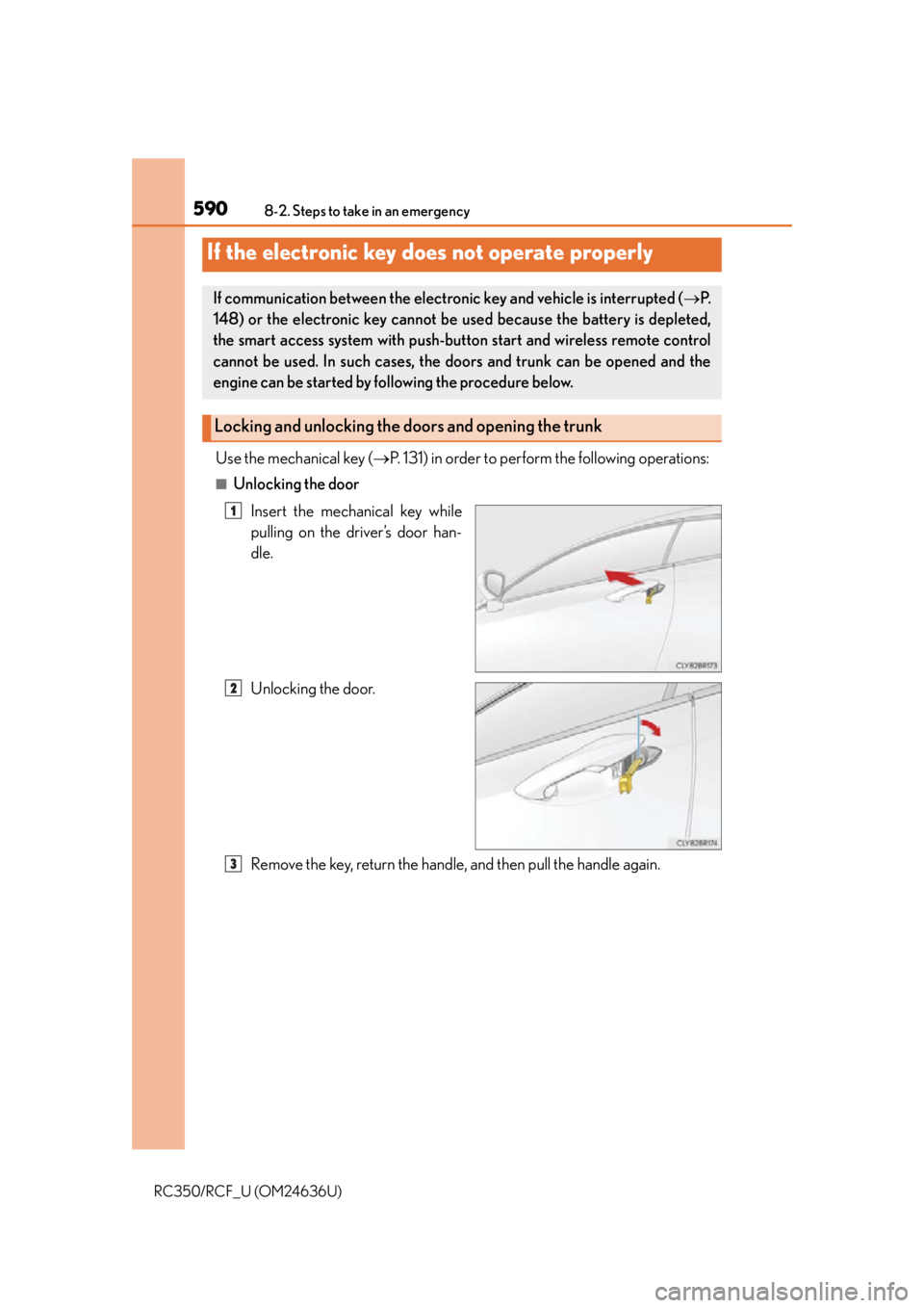 LEXUS RC F 2015 Owners Manual 5908-2. Steps to take in an emergency
RC350/RCF_U (OM24636U)
Use the mechanical key (P. 131) in order to perform the following operations:
■Unlocking the door
Insert the mechanical key while
pull LEXUS RC F 2015 Owners Manual 5908-2. Steps to take in an emergency
RC350/RCF_U (OM24636U)
Use the mechanical key (P. 131) in order to perform the following operations:
■Unlocking the door
Insert the mechanical key while
pull