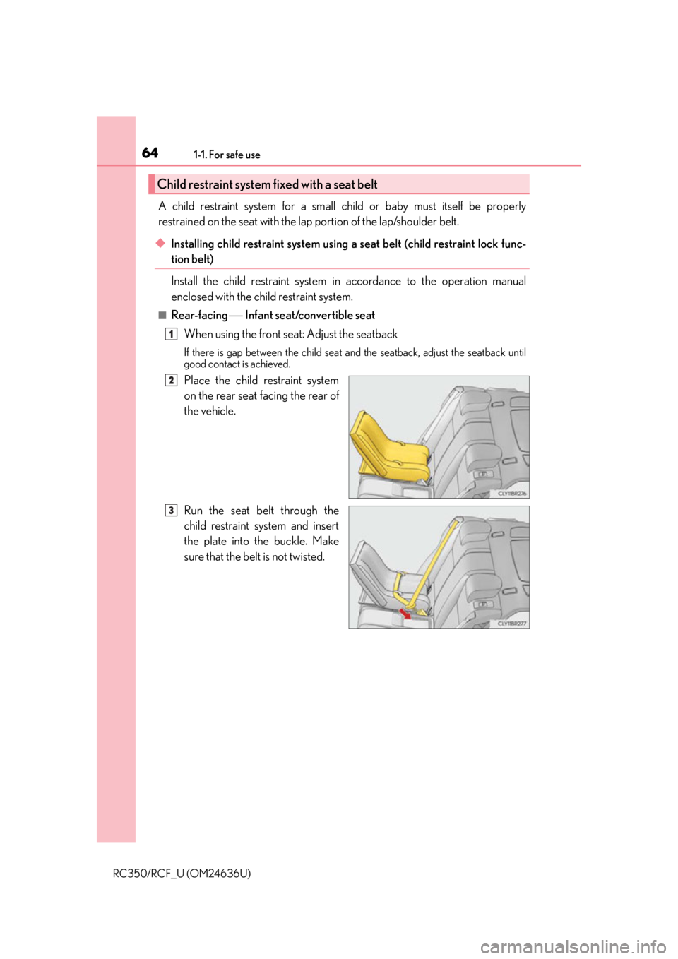 LEXUS RC F 2015 Repair Manual 641-1. For safe use
RC350/RCF_U (OM24636U)
A child restraint system for a small child or baby must itself be properly
restrained on the seat with the lap portion of the lap/shoulder belt.
◆Installin LEXUS RC F 2015 Repair Manual 641-1. For safe use
RC350/RCF_U (OM24636U)
A child restraint system for a small child or baby must itself be properly
restrained on the seat with the lap portion of the lap/shoulder belt.
◆Installin