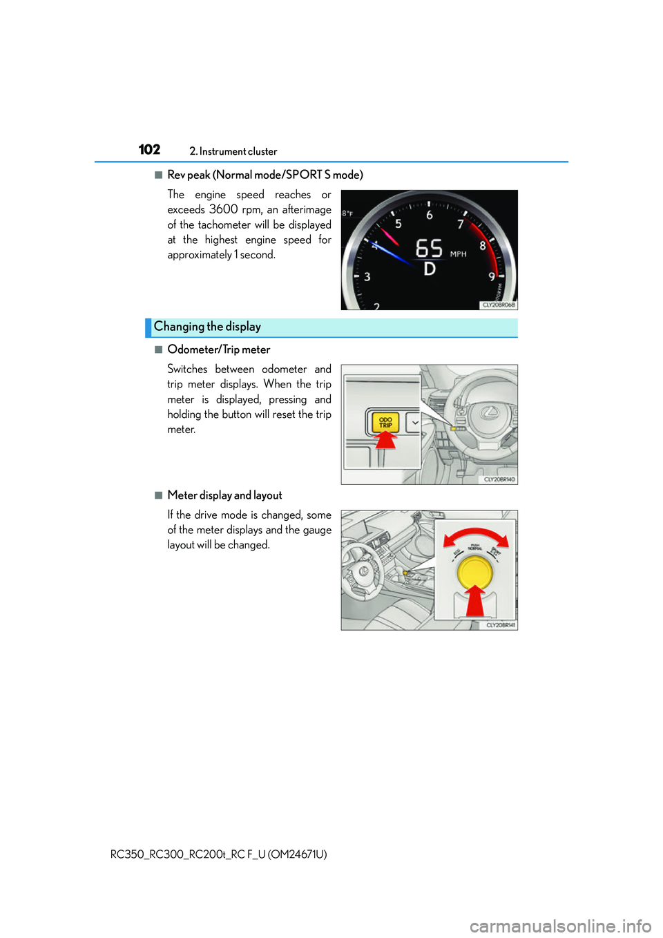LEXUS RC200T 2016 Owners Manual 1022. Instrument cluster
RC350_RC300_RC200t_RC F_U (OM24671U)
■Rev peak (Normal mode/SPORT S mode)
The engine speed reaches or
exceeds 3600 rpm, an afterimage
of the tachometer will be displayed
at 