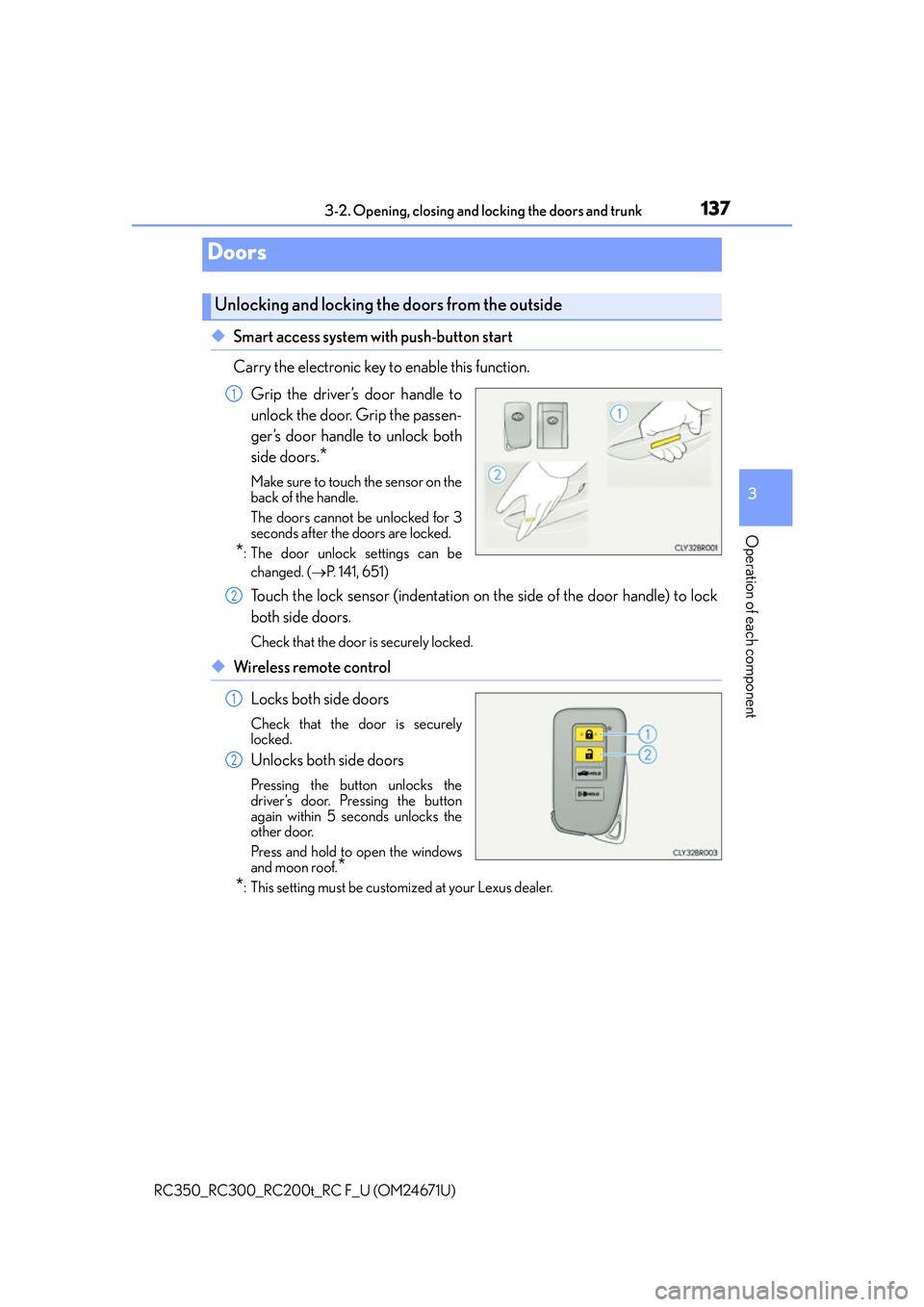 LEXUS RC200T 2016  Owners Manual 137
3
Operation of each component
RC350_RC300_RC200t_RC F_U (OM24671U)3-2. Opening, closing and 
locking the doors and trunk
◆Smart access system with push-button start
Carry the electronic key to e