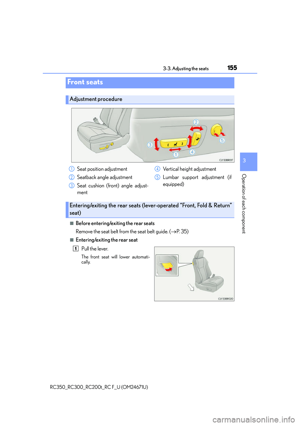 LEXUS RC200T 2016 Owners Manual 155
3
Operation of each component
RC350_RC300_RC200t_RC F_U (OM24671U)3-3. Adjusting the seats
■Before entering/exiting the rear seats
Remove the seat belt from the seat belt guide. (
P. 3 5 )
LEXUS RC200T 2016 Owners Manual 155
3
Operation of each component
RC350_RC300_RC200t_RC F_U (OM24671U)3-3. Adjusting the seats
■Before entering/exiting the rear seats
Remove the seat belt from the seat belt guide. (
P. 3 5 )
