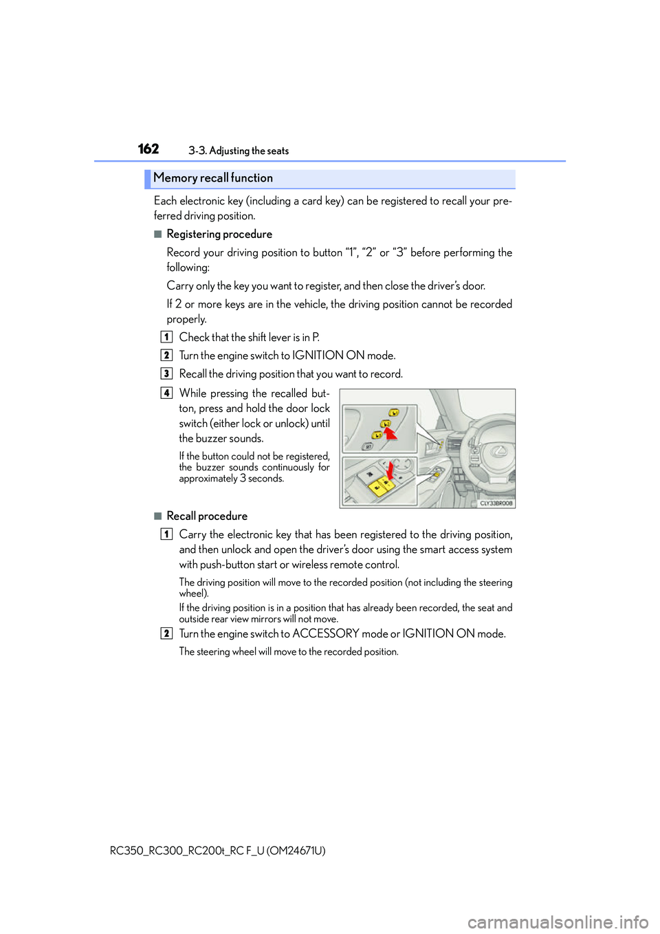 LEXUS RC200T 2016 User Guide 1623-3. Adjusting the seats
RC350_RC300_RC200t_RC F_U (OM24671U)
Each electronic key (including a card key) can be registered to recall your pre-
ferred driving position.
■Registering procedure
Reco LEXUS RC200T 2016 User Guide 1623-3. Adjusting the seats
RC350_RC300_RC200t_RC F_U (OM24671U)
Each electronic key (including a card key) can be registered to recall your pre-
ferred driving position.
■Registering procedure
Reco