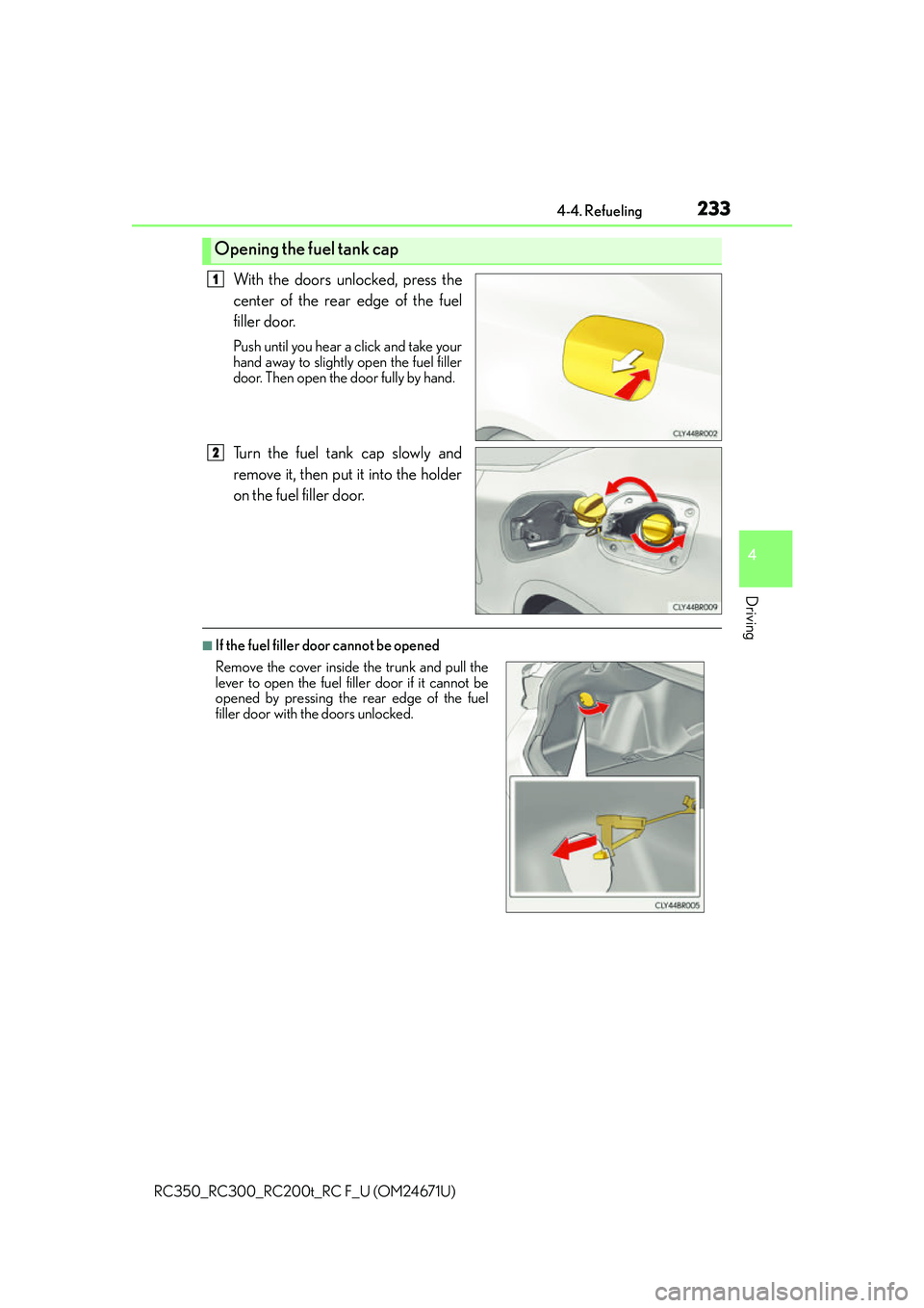 LEXUS RC200T 2016 Owners Manual 2334-4. Refueling
4
Driving
RC350_RC300_RC200t_RC F_U (OM24671U)
With the doors unlocked, press the
center of the rear edge of the fuel
filler door.
Push until you hear a click and take your
hand away LEXUS RC200T 2016 Owners Manual 2334-4. Refueling
4
Driving
RC350_RC300_RC200t_RC F_U (OM24671U)
With the doors unlocked, press the
center of the rear edge of the fuel
filler door.
Push until you hear a click and take your
hand away