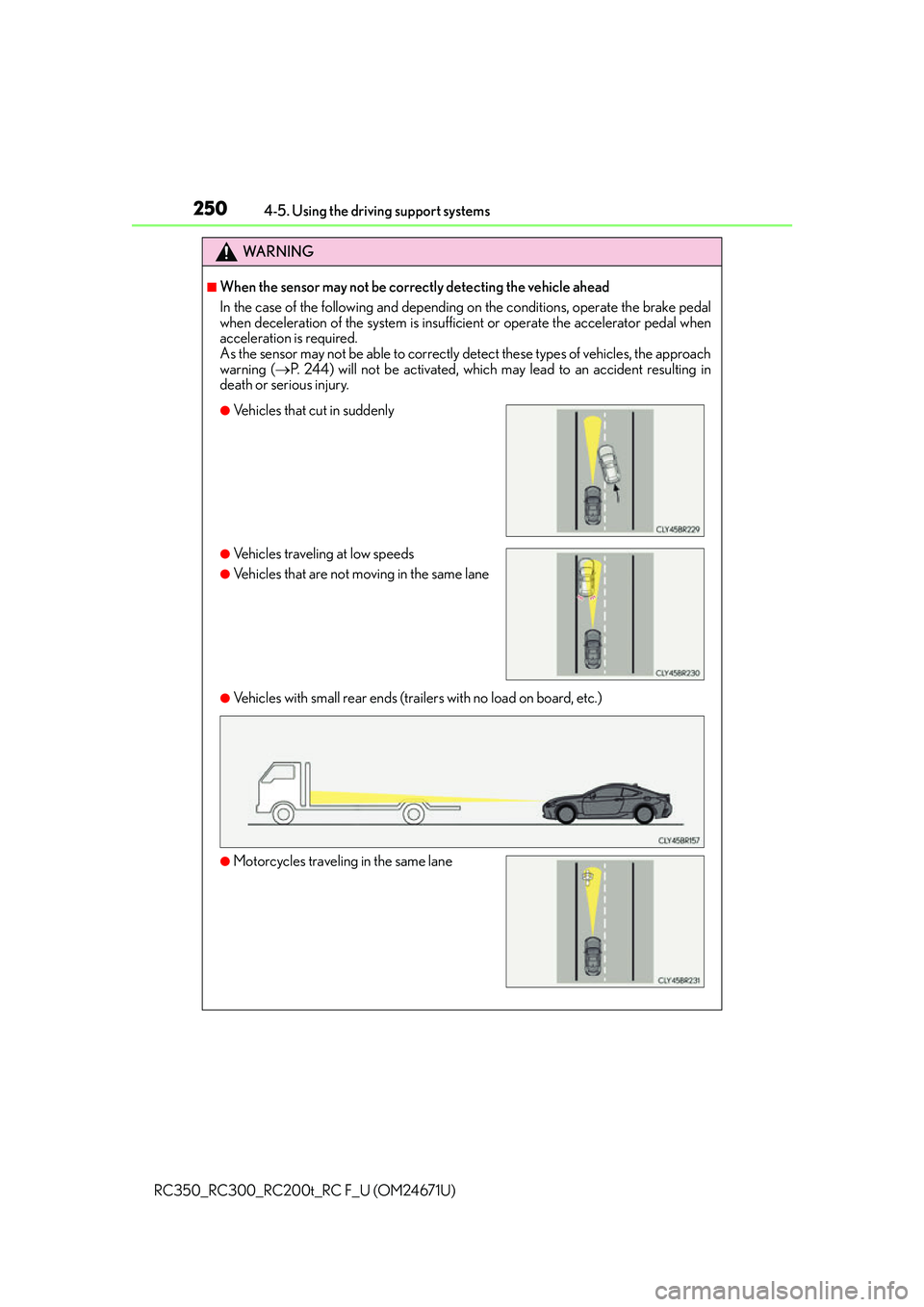 LEXUS RC200T 2016 Owners Manual 2504-5. Using the driving support systems
RC350_RC300_RC200t_RC F_U (OM24671U)
WA R N I N G
■When the sensor may not be correctly detecting the vehicle ahead
In the case of the following and dependi LEXUS RC200T 2016 Owners Manual 2504-5. Using the driving support systems
RC350_RC300_RC200t_RC F_U (OM24671U)
WA R N I N G
■When the sensor may not be correctly detecting the vehicle ahead
In the case of the following and dependi