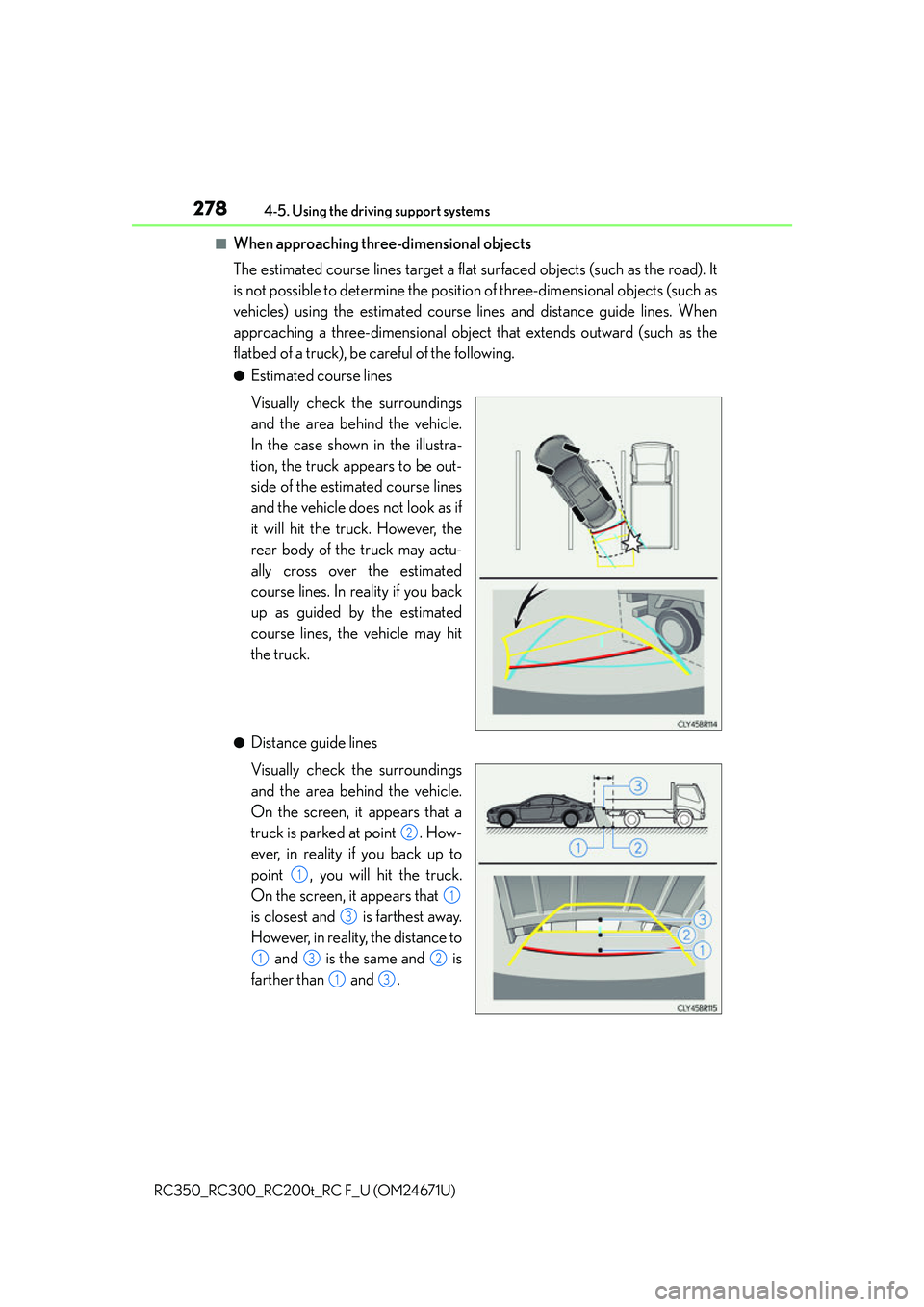 LEXUS RC200T 2016 Owners Manual 2784-5. Using the driving support systems
RC350_RC300_RC200t_RC F_U (OM24671U)
■When approaching three-dimensional objects
The estimated course lines target a flat surfaced objects (such as the road LEXUS RC200T 2016 Owners Manual 2784-5. Using the driving support systems
RC350_RC300_RC200t_RC F_U (OM24671U)
■When approaching three-dimensional objects
The estimated course lines target a flat surfaced objects (such as the road