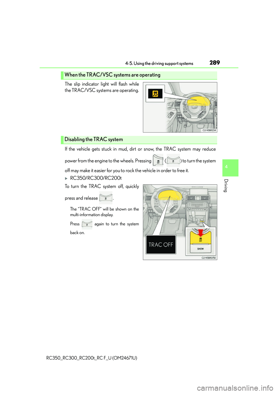 LEXUS RC200T 2016  Owners Manual 2894-5. Using the driving support systems
4
Driving
RC350_RC300_RC200t_RC F_U (OM24671U)
The slip indicator light will flash while
the TRAC/VSC systems are operating.
If the vehicle gets stuck in mud,