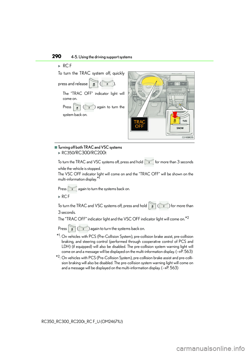 LEXUS RC200T 2016  Owners Manual 2904-5. Using the driving support systems
RC350_RC300_RC200t_RC F_U (OM24671U)
RC F
To turn the TRAC system off, quickly
press and release   ( ).
The “TRAC OFF” indicator light will
come on. 
P