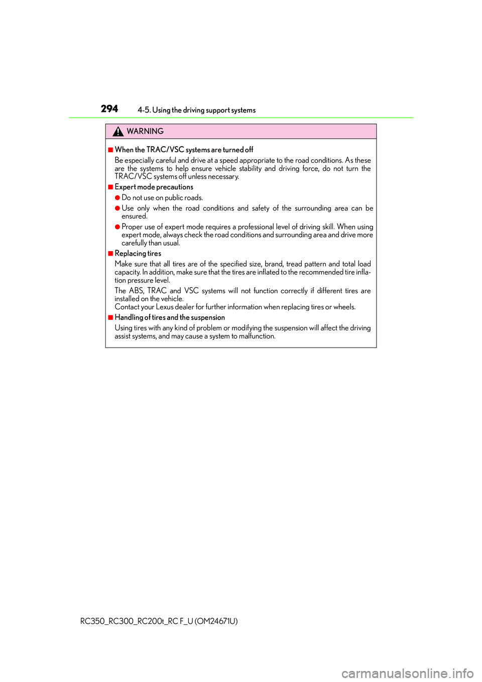 LEXUS RC200T 2016  Owners Manual 2944-5. Using the driving support systems
RC350_RC300_RC200t_RC F_U (OM24671U)
WA R N I N G
■When the TRAC/VSC systems are turned off
Be especially careful and drive at a speed ap propriate to the r