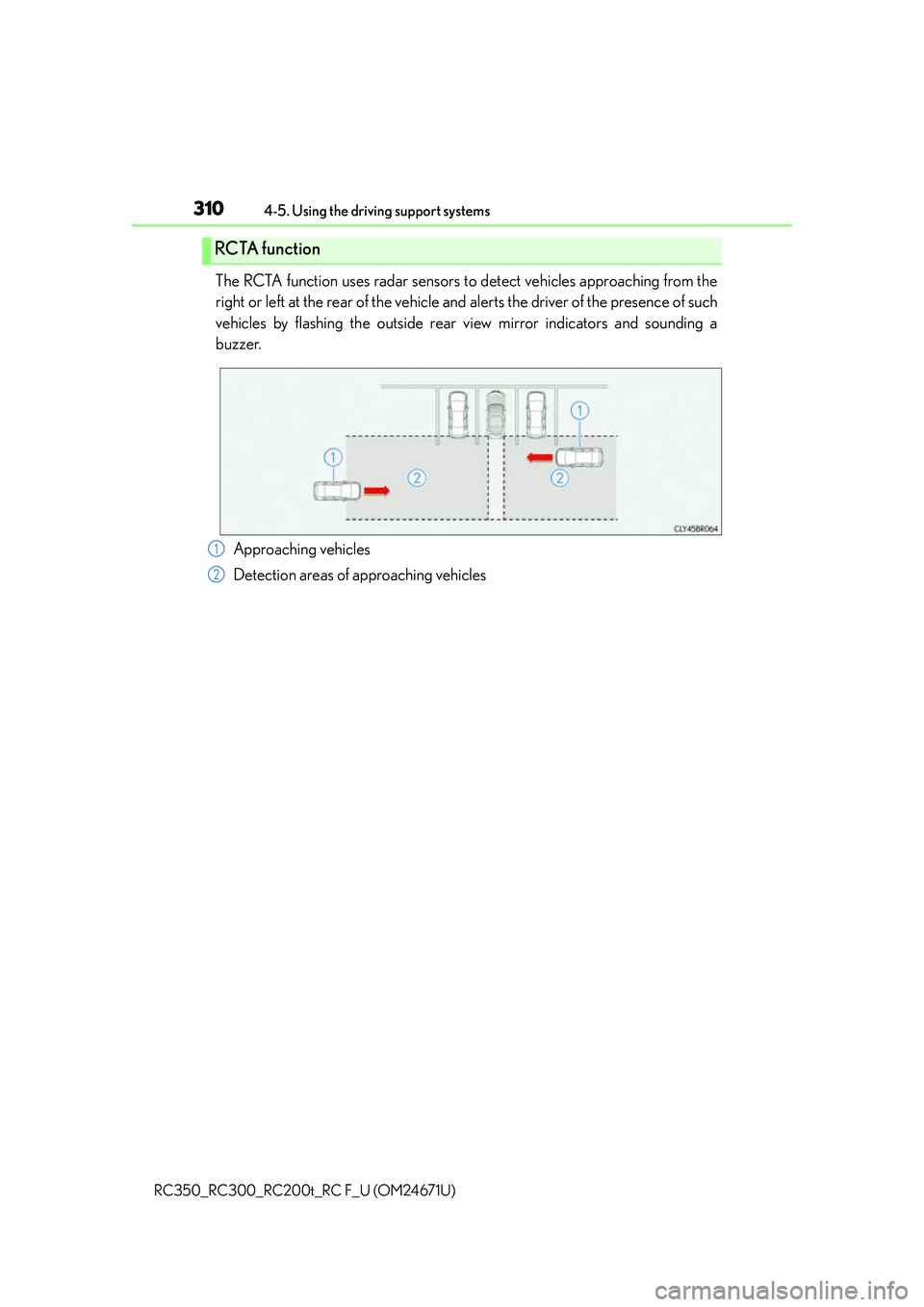 LEXUS RC200T 2016 Service Manual 3104-5. Using the driving support systems
RC350_RC300_RC200t_RC F_U (OM24671U)
The RCTA function uses radar sensors to detect vehicles approaching from the
right or left at the rear of the vehicle an LEXUS RC200T 2016 Service Manual 3104-5. Using the driving support systems
RC350_RC300_RC200t_RC F_U (OM24671U)
The RCTA function uses radar sensors to detect vehicles approaching from the
right or left at the rear of the vehicle an