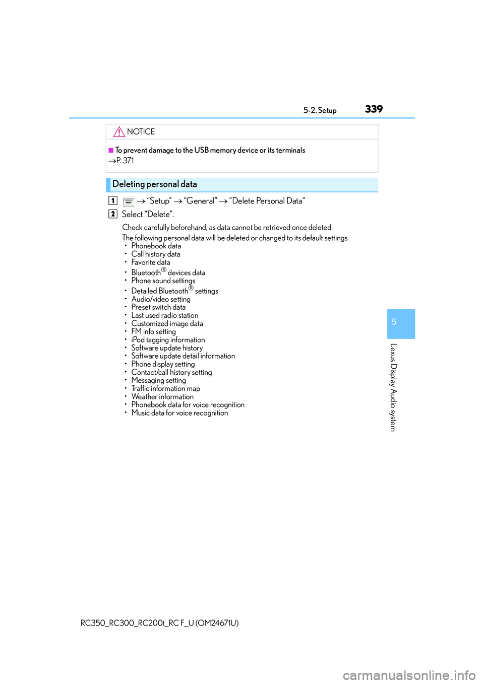 LEXUS RC200T 2016 Owners Manual 3395-2. Setup
5
Lexus Display Audio system
RC350_RC300_RC200t_RC F_U (OM24671U)
“Setup” “General” “Delete Personal Data”
Select “Delete”.
Check carefully beforehand, as LEXUS RC200T 2016 Owners Manual 3395-2. Setup
5
Lexus Display Audio system
RC350_RC300_RC200t_RC F_U (OM24671U)
“Setup” “General” “Delete Personal Data”
Select “Delete”.
Check carefully beforehand, as