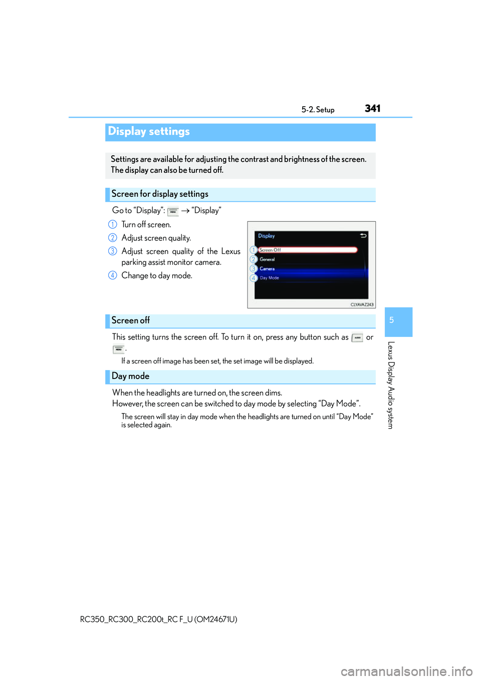 LEXUS RC200T 2016 Owners Manual 3415-2. Setup
5
Lexus Display Audio system
RC350_RC300_RC200t_RC F_U (OM24671U)
Go to “Display”: “Display”
Turn off screen.
Adjust screen quality.
Adjust screen quality of the Lexus
park LEXUS RC200T 2016 Owners Manual 3415-2. Setup
5
Lexus Display Audio system
RC350_RC300_RC200t_RC F_U (OM24671U)
Go to “Display”: “Display”
Turn off screen.
Adjust screen quality.
Adjust screen quality of the Lexus
park