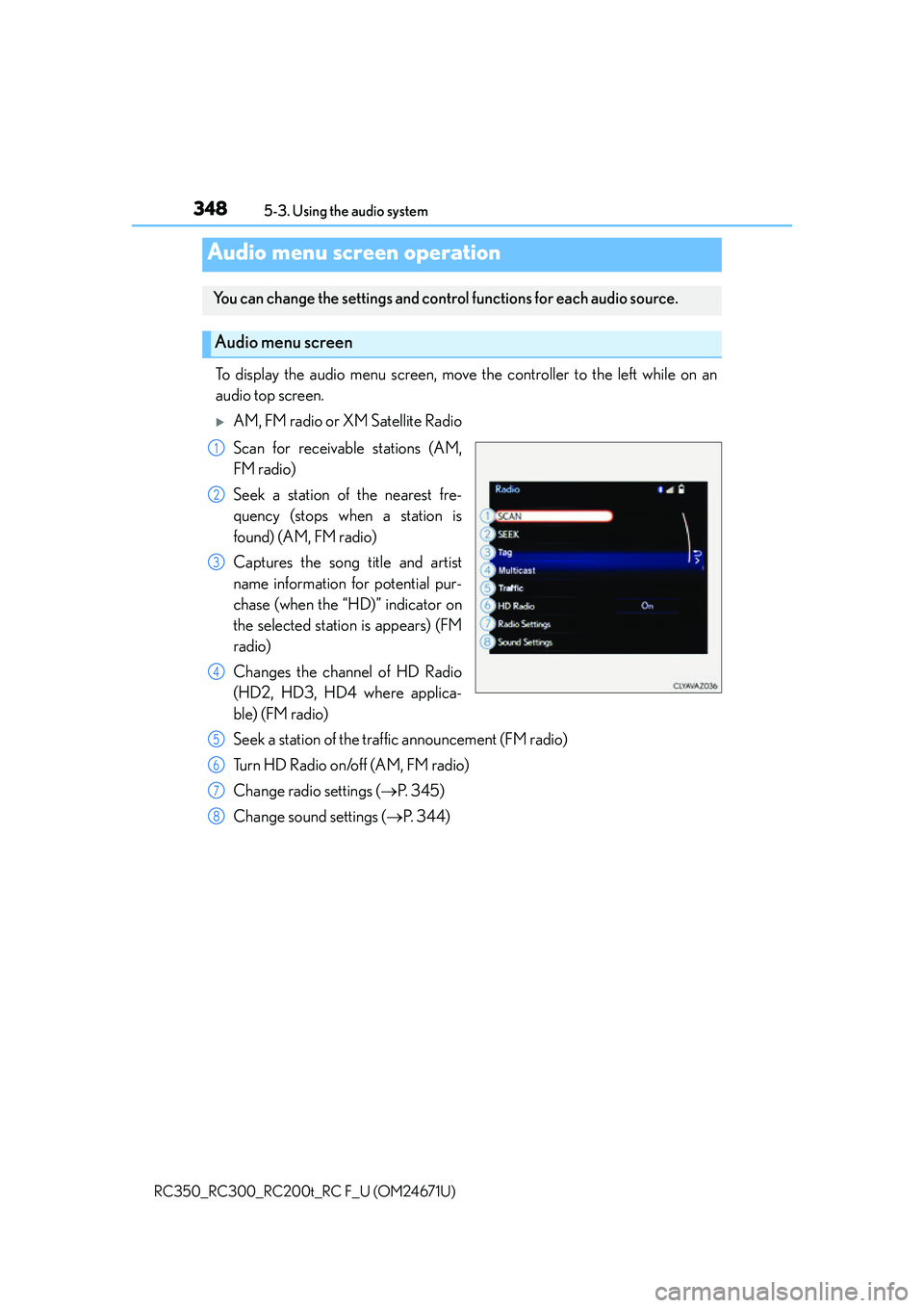 LEXUS RC200T 2016  Owners Manual 3485-3. Using the audio system
RC350_RC300_RC200t_RC F_U (OM24671U)
To display the audio menu screen, move the controller to the left while on an
audio top screen.
AM, FM radio or XM Satellite Radi