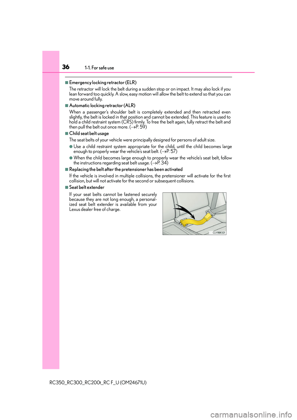 LEXUS RC200T 2016 Owners Guide 361-1. For safe use
RC350_RC300_RC200t_RC F_U (OM24671U)
■Emergency locking retractor (ELR)
The retractor will lock the belt during a sudden stop or on impact. It may also lock if you
lean forward t LEXUS RC200T 2016 Owners Guide 361-1. For safe use
RC350_RC300_RC200t_RC F_U (OM24671U)
■Emergency locking retractor (ELR)
The retractor will lock the belt during a sudden stop or on impact. It may also lock if you
lean forward t