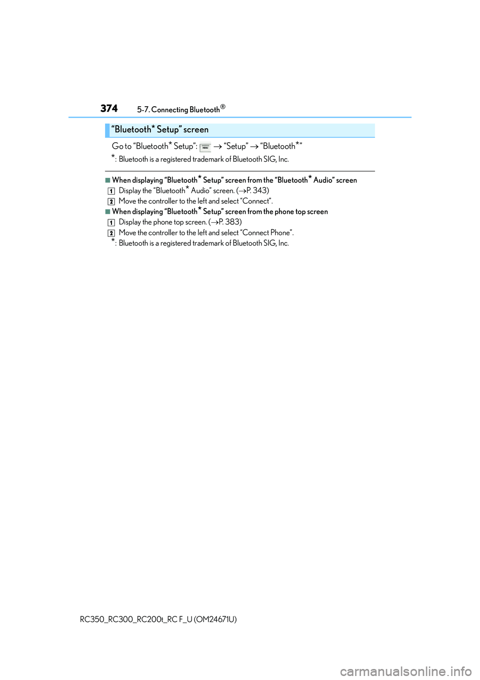 LEXUS RC200T 2016  Owners Manual 3745-7. Connecting Bluetooth®
RC350_RC300_RC200t_RC F_U (OM24671U)
Go to “Bluetooth* Setup”:    “Setup”   “Bluetooth*”
*: Bluetooth is a registered trademark of Bluetooth SIG, Inc.
