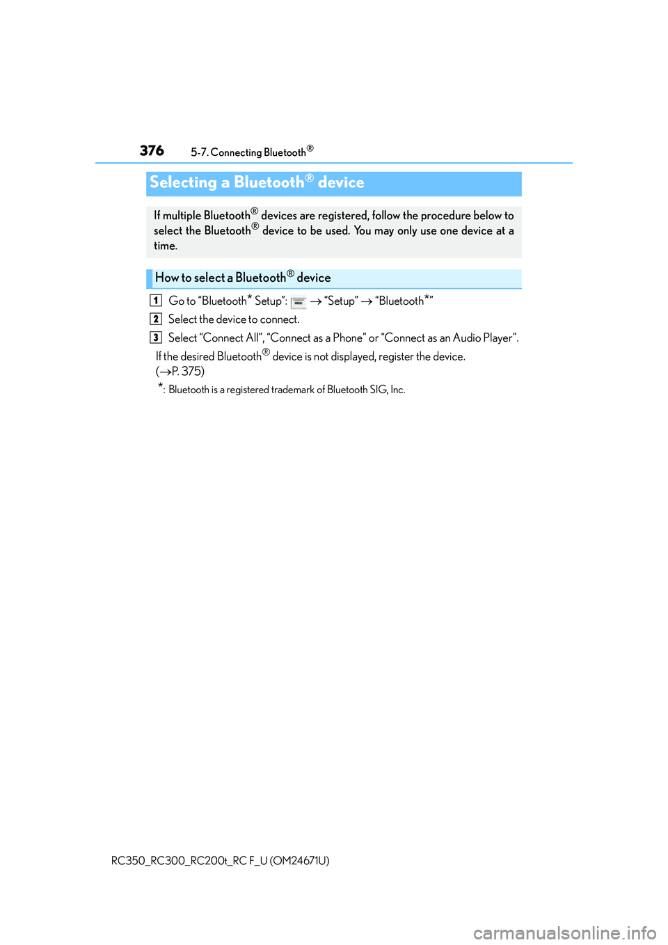 LEXUS RC200T 2016  Owners Manual 3765-7. Connecting Bluetooth®
RC350_RC300_RC200t_RC F_U (OM24671U)
Go to “Bluetooth* Setup”:    “Setup”   “Bluetooth*”
Select the device to connect.
Select “Connect All”, “Con