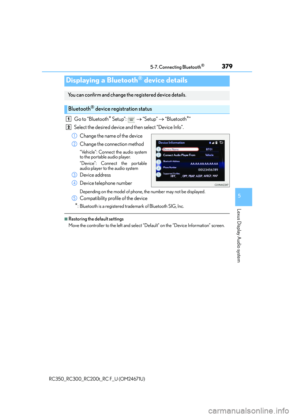 LEXUS RC200T 2016  Owners Manual 3795-7. Connecting Bluetooth®
5
Lexus Display Audio system
RC350_RC300_RC200t_RC F_U (OM24671U)
Go to “Bluetooth* Setup”:    “Setup”   “Bluetooth*”
Select the desired device and the