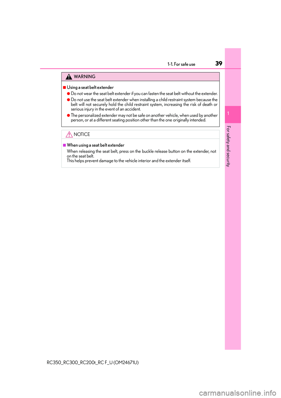 LEXUS RC200T 2016  Owners Manual 391-1. For safe use
1
For safety and security
RC350_RC300_RC200t_RC F_U (OM24671U)
WA R N I N G
■Using a seat belt extender
●Do not wear the seat belt extender if you can fasten the seat belt with