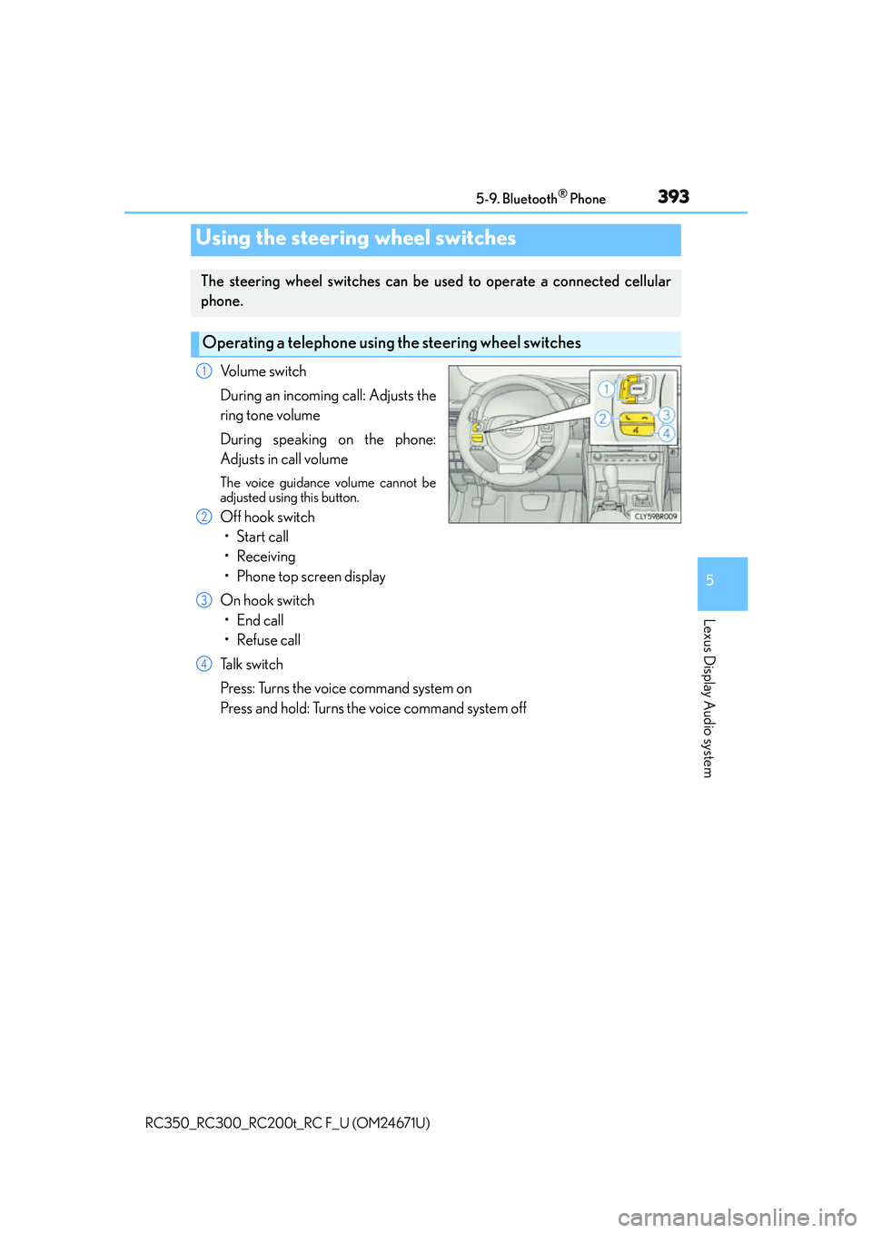 LEXUS RC200T 2016 Owners Manual 3935-9. Bluetooth® Phone
5
Lexus Display Audio system
RC350_RC300_RC200t_RC F_U (OM24671U)
Volume switch
During an incoming call: Adjusts the
ring tone volume
During speaking on the phone:
Adjusts in LEXUS RC200T 2016 Owners Manual 3935-9. Bluetooth® Phone
5
Lexus Display Audio system
RC350_RC300_RC200t_RC F_U (OM24671U)
Volume switch
During an incoming call: Adjusts the
ring tone volume
During speaking on the phone:
Adjusts in