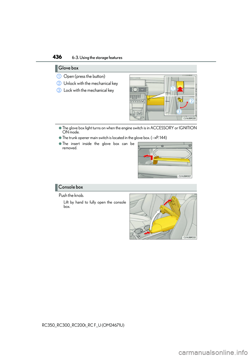 LEXUS RC200T 2016 Owners Guide 4366-3. Using the storage features
RC350_RC300_RC200t_RC F_U (OM24671U)
Open (press the button)
Unlock with the mechanical key
Lock with the mechanical key
●The glove box light turns on when the eng LEXUS RC200T 2016 Owners Guide 4366-3. Using the storage features
RC350_RC300_RC200t_RC F_U (OM24671U)
Open (press the button)
Unlock with the mechanical key
Lock with the mechanical key
●The glove box light turns on when the eng