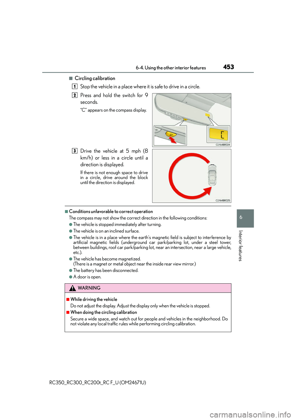 LEXUS RC200T 2016  Owners Manual 4536-4. Using the other interior features
6
Interior features
RC350_RC300_RC200t_RC F_U (OM24671U)
■Circling calibrationStop the vehicle in a place where it  is safe to drive in a circle.
Press and 