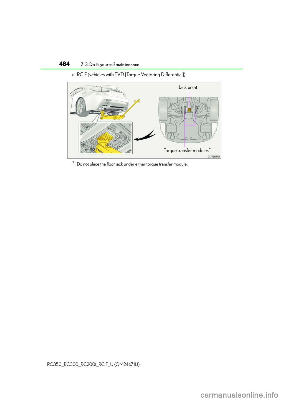 LEXUS RC200T 2016  Owners Manual 4847-3. Do-it-yourself maintenance
RC350_RC300_RC200t_RC F_U (OM24671U)
RC F (vehicles with TVD [Torque Vectoring Differential])
*: Do not place the floor jack under either torque transfer module.
