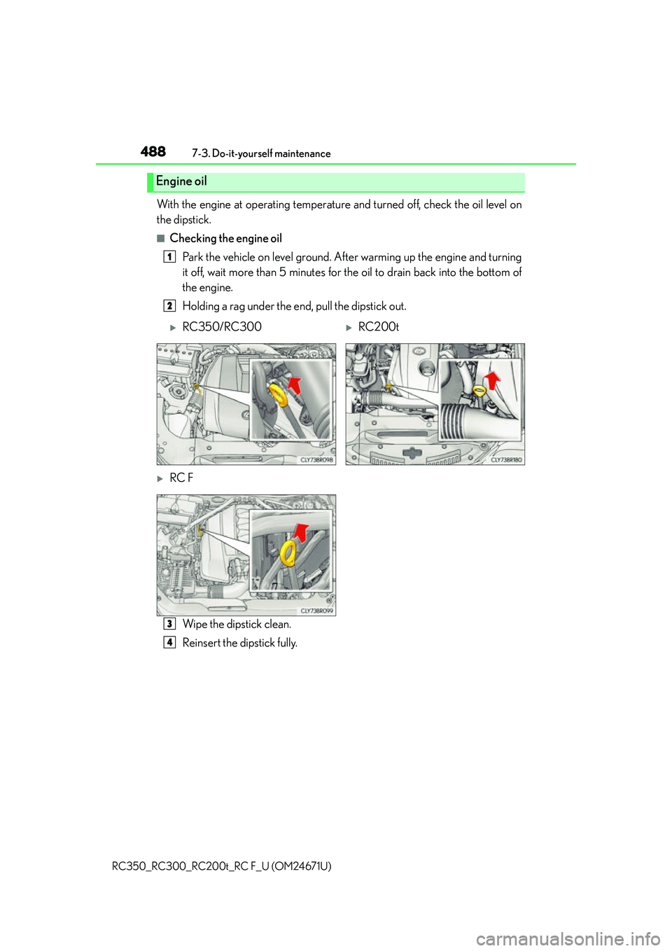 LEXUS RC200T 2016 Owners Manual 4887-3. Do-it-yourself maintenance
RC350_RC300_RC200t_RC F_U (OM24671U)
With the engine at operating temperatur e and turned off, check the oil level on
the dipstick.
■Checking the engine oil
Park t LEXUS RC200T 2016 Owners Manual 4887-3. Do-it-yourself maintenance
RC350_RC300_RC200t_RC F_U (OM24671U)
With the engine at operating temperatur e and turned off, check the oil level on
the dipstick.
■Checking the engine oil
Park t