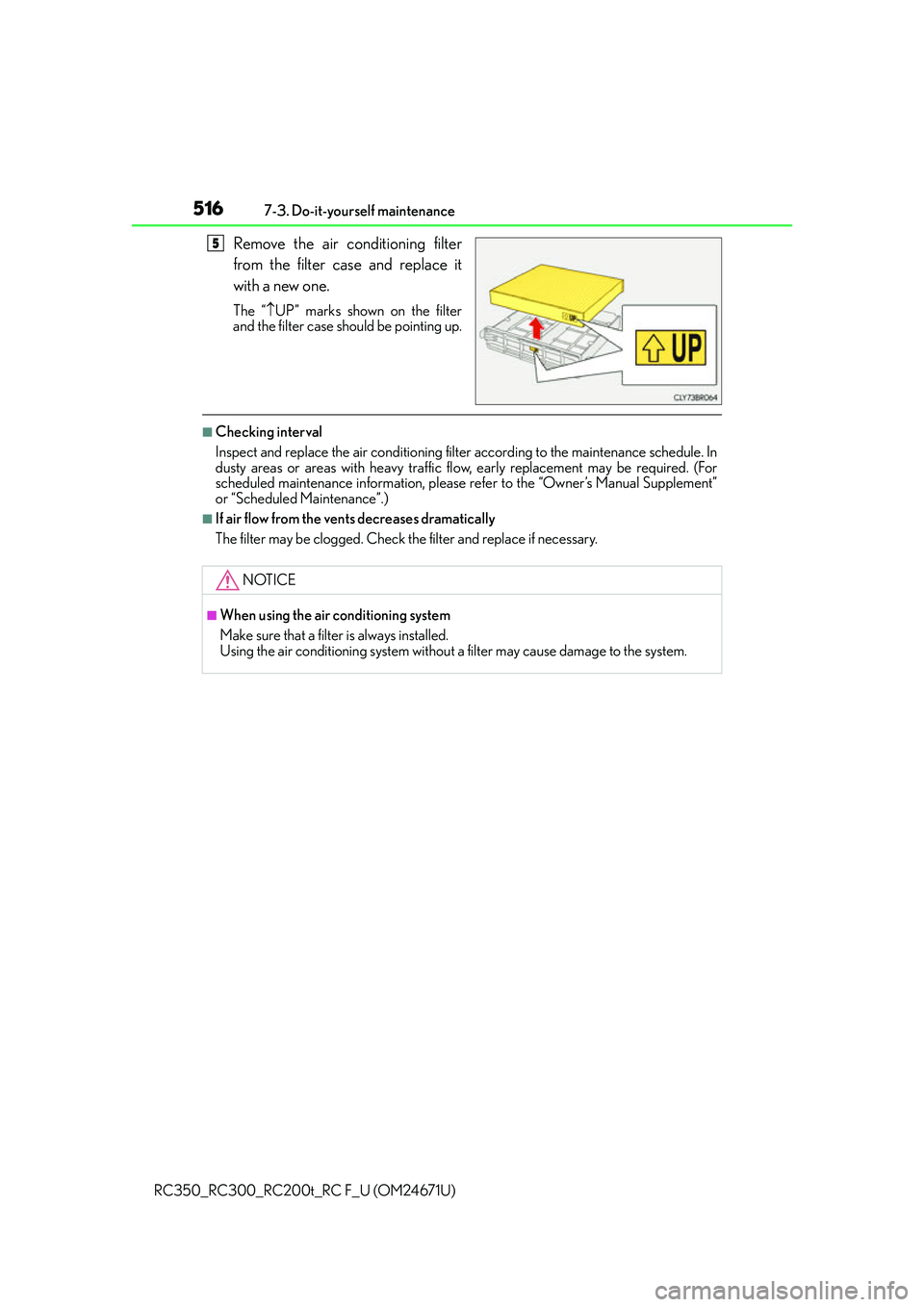 LEXUS RC200T 2016  Owners Manual 5167-3. Do-it-yourself maintenance
RC350_RC300_RC200t_RC F_U (OM24671U)
Remove the air conditioning filter
from the filter case and replace it
with a new one.
The “ UP” marks shown on the filte